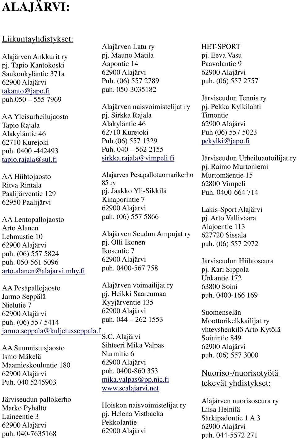 fi AA Pesäpallojaosto Jarmo Seppälä Nielutie 7 puh. (06) 557 5414 jarmo.seppala@kuljetusseppala.f AA Suunnistusjaosto Ismo Mäkelä Maamieskouluntie 180 Puh.