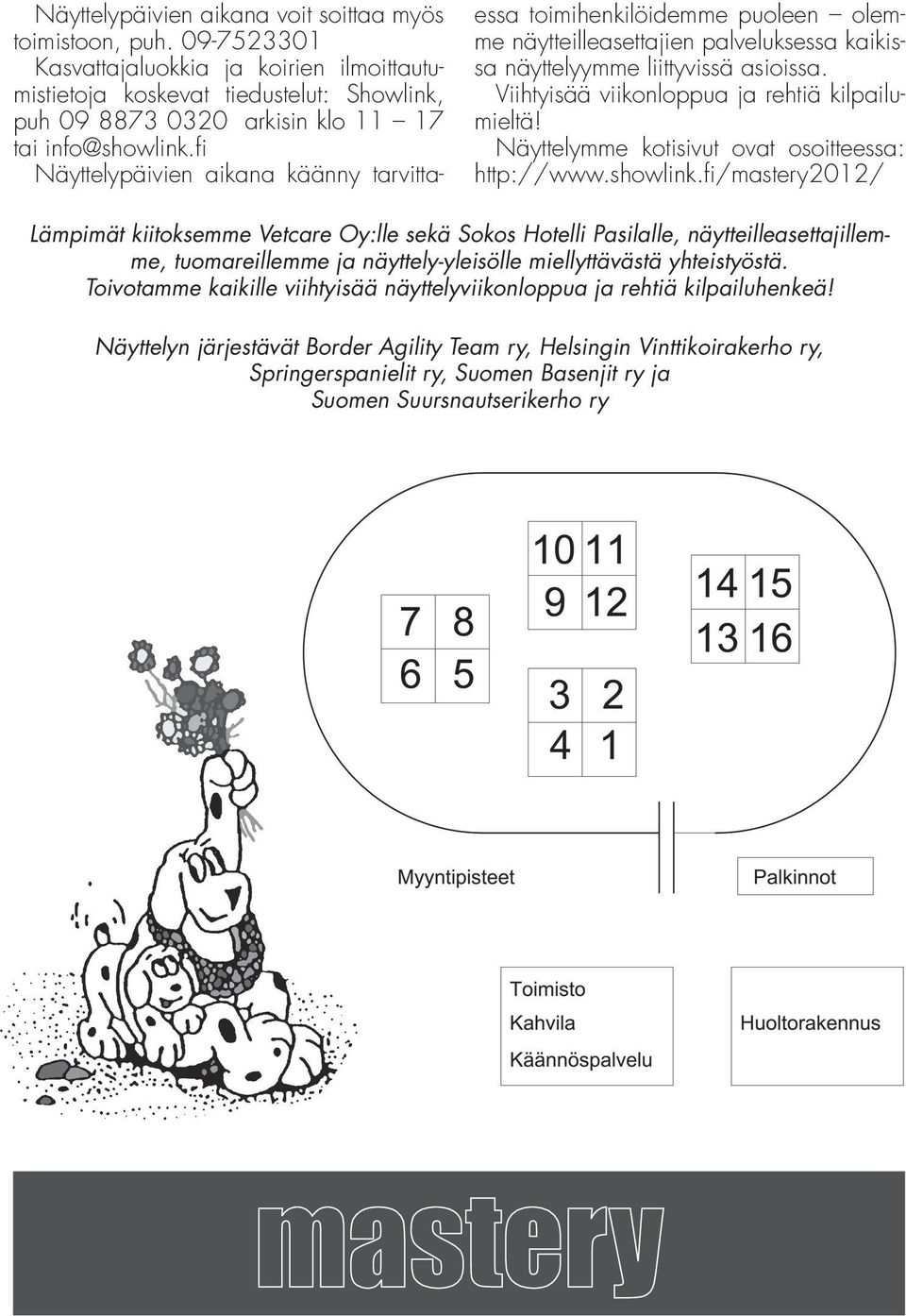 fi Näyttelypäivien aikana käänny tarvittaessa toimihenkilöidemme puoleen olemme näytteilleasettajien palveluksessa kaikissa näyttelyymme liittyvissä asioissa.