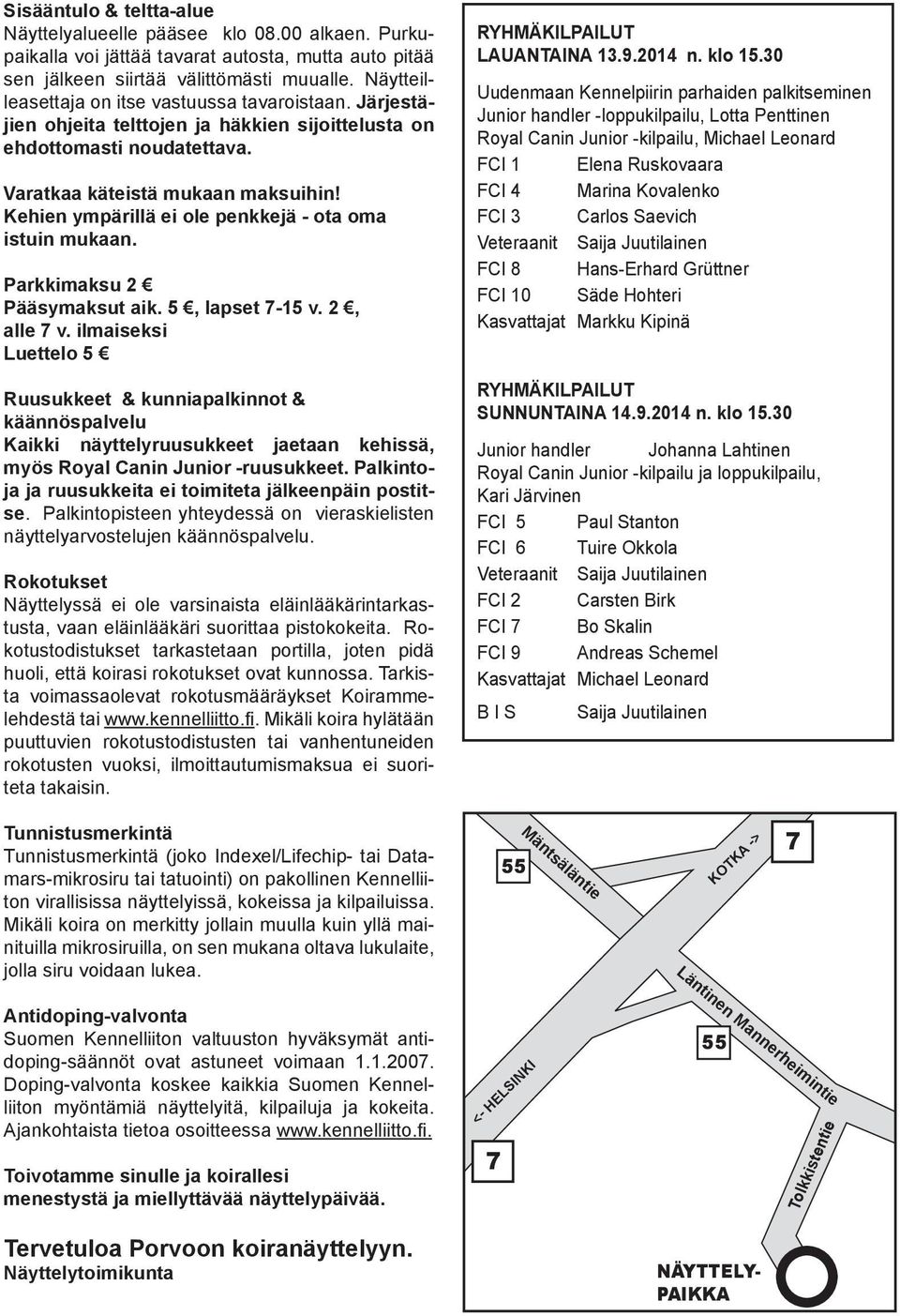 Kehien ympärillä ei ole penkkejä - ota oma istuin mukaan. Parkkimaksu 2 Pääsymaksut aik. 5, lapset 7-15 v. 2, alle 7 v.