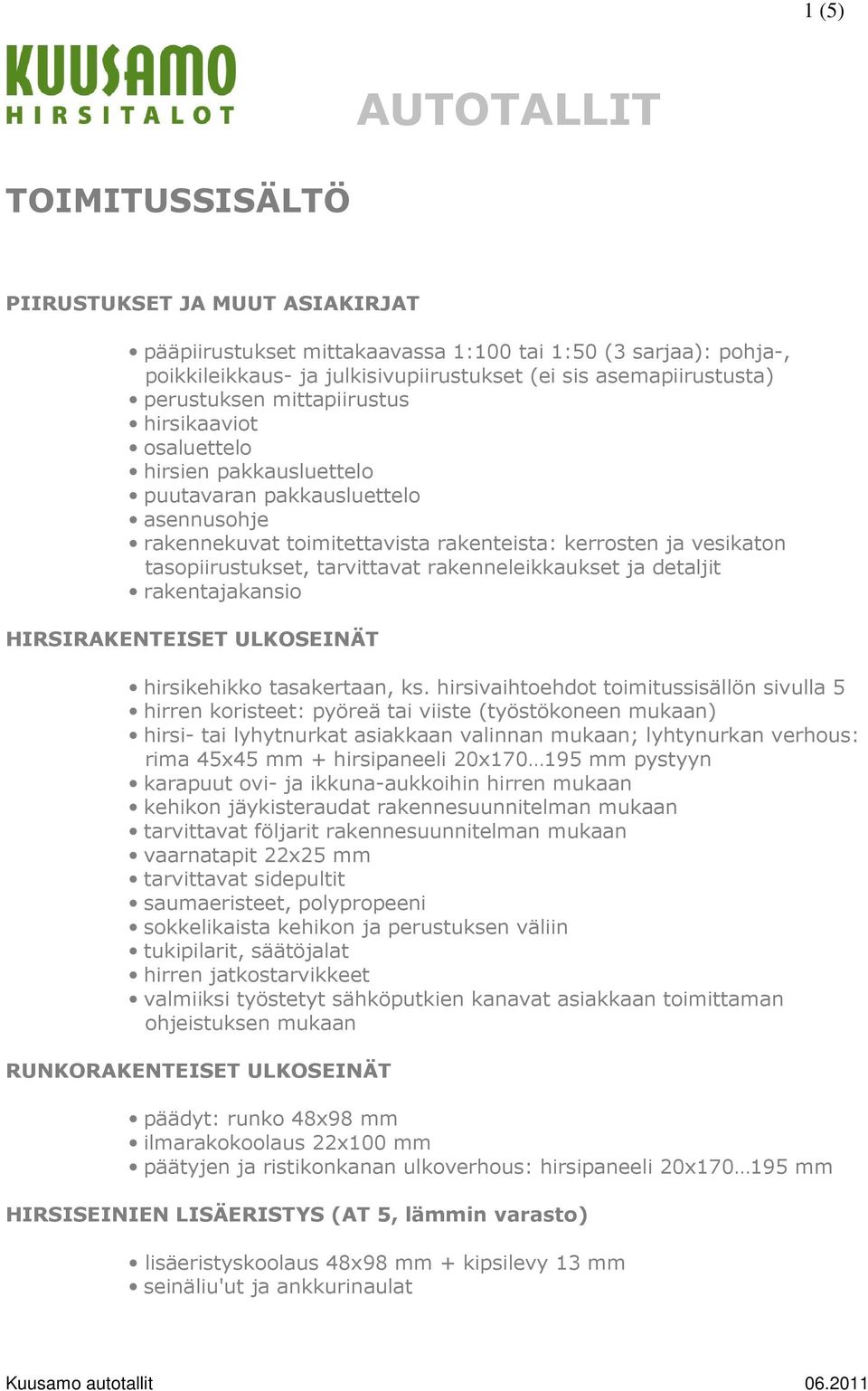 tarvittavat rakenneleikkaukset ja detaljit rakentajakansio HIRSIRAKENTEISET ULKOSEINÄT hirsikehikko tasakertaan, ks.