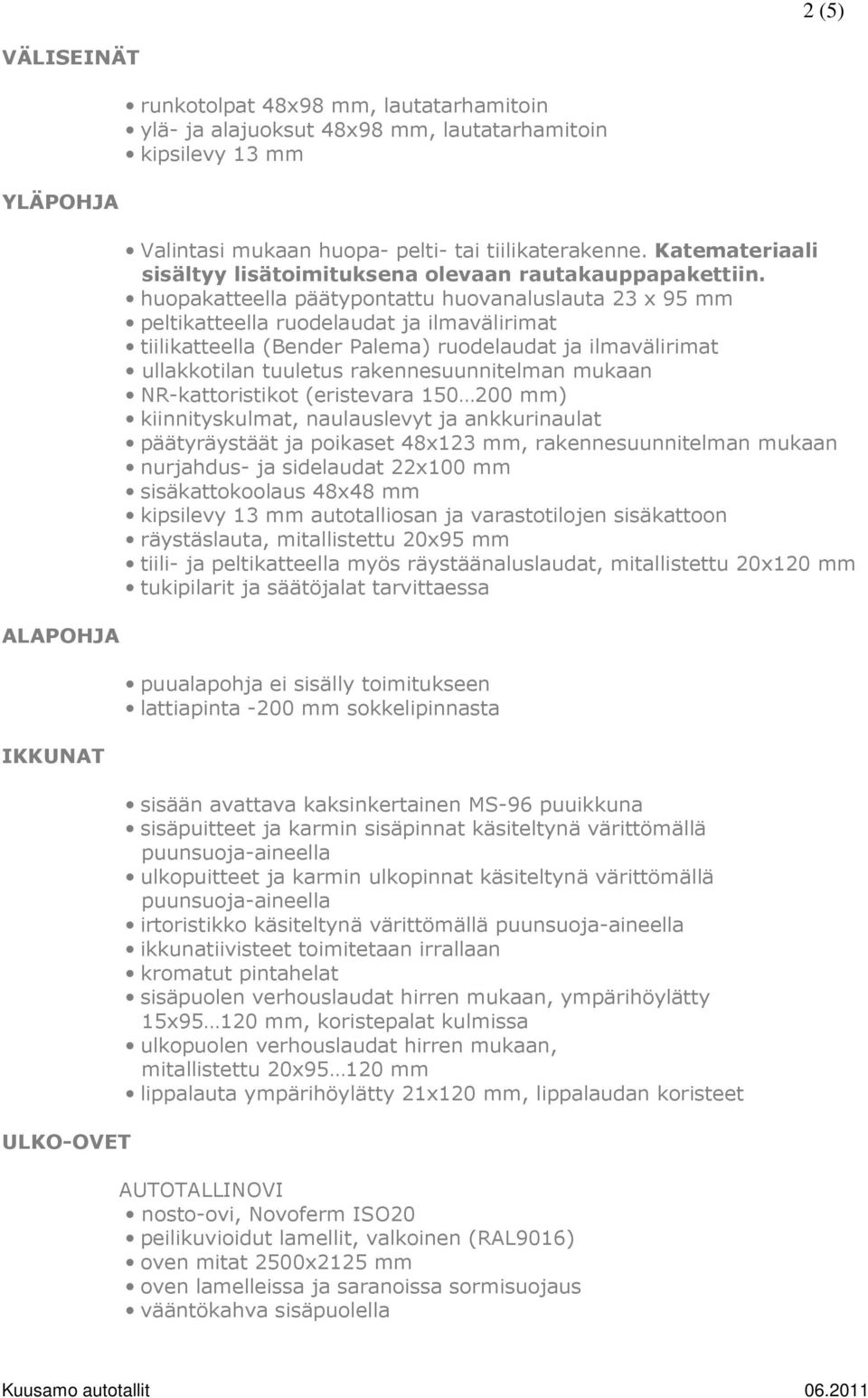 huopakatteella päätypontattu huovanaluslauta 23 x 95 mm peltikatteella ruodelaudat ja ilmavälirimat tiilikatteella (Bender Palema) ruodelaudat ja ilmavälirimat ullakkotilan tuuletus