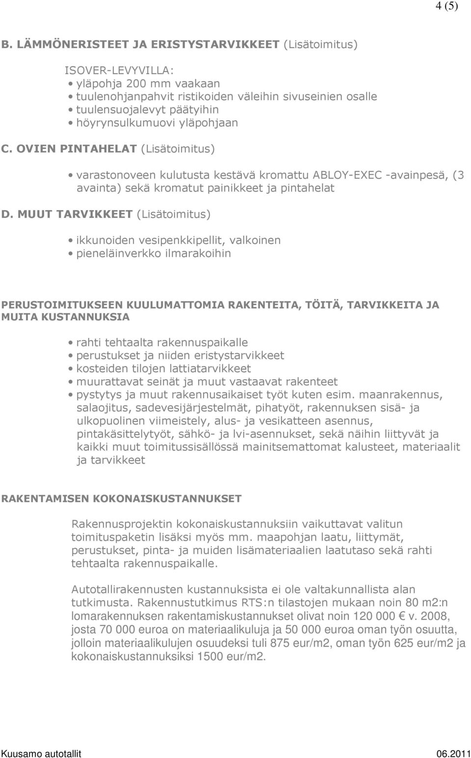 yläpohjaan C. OVIEN PINTAHELAT (Lisätoimitus) varastonoveen kulutusta kestävä kromattu ABLOY-EXEC -avainpesä, (3 avainta) sekä kromatut painikkeet ja pintahelat D.