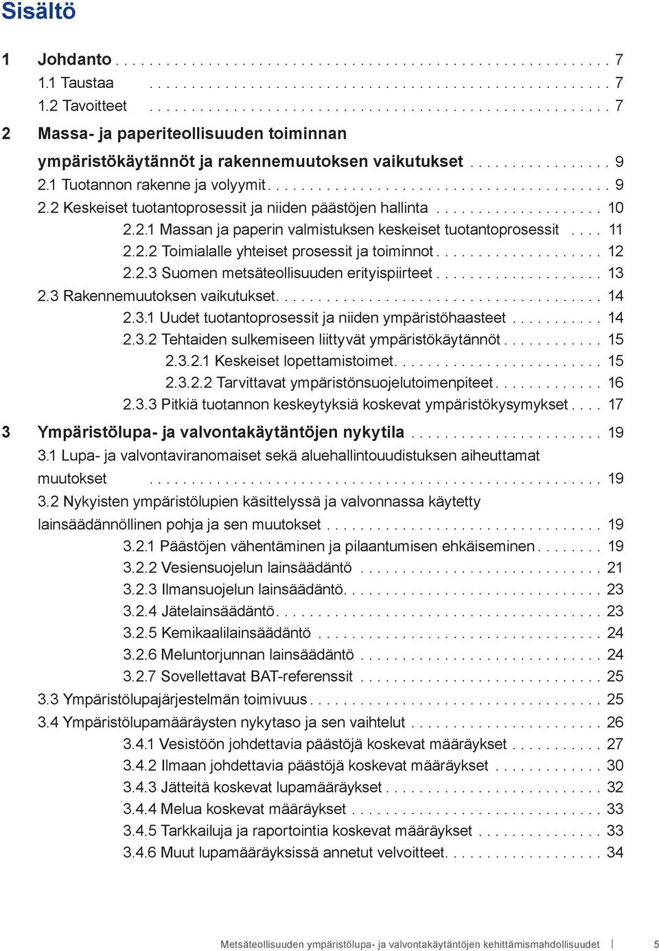 .. 12 2.2.3 Suomen metsäteollisuuden erityispiirteet... 13 2.3 Rakennemuutoksen vaikutukset.... 14 2.3.1 Uudet tuotantoprosessit ja niiden ympäristöhaasteet... 14 2.3.2 Tehtaiden sulkemiseen liittyvät ympäristökäytännöt.