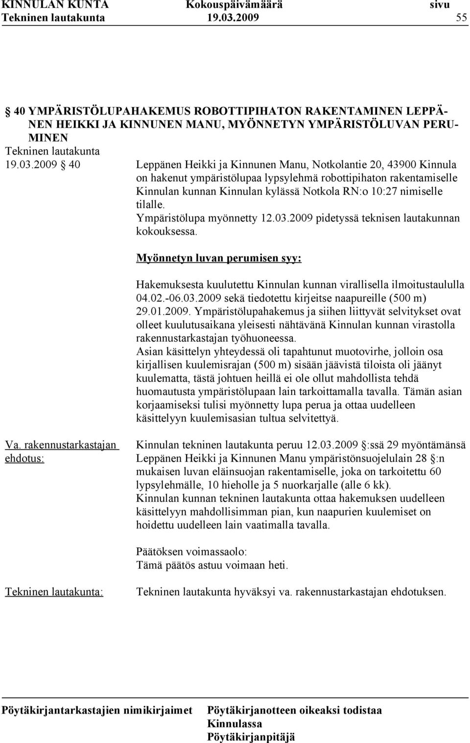 Kinnula on hakenut ympäristölupaa lypsylehmä robottipihaton rakentamiselle Kinnulan kunnan Kinnulan kylässä Notkola RN:o 10:27 nimiselle tilalle. Ympäristölupa myönnetty 12.03.