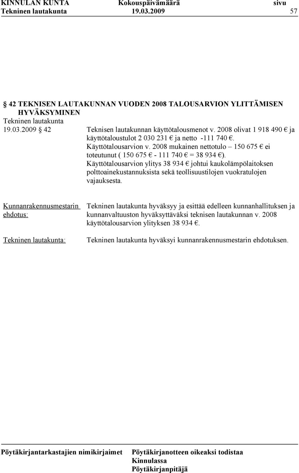 2008 mukainen nettotulo 150 675 ei toteutunut ( 150 675-111 740 = 38 934 ).