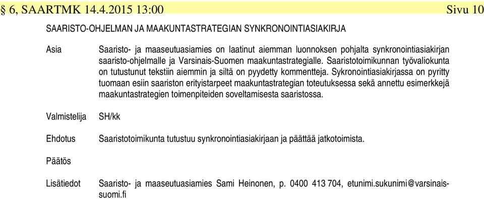 synkronointiasiakirjan saaristo-ohjelmalle ja Varsinais-Suomen maakuntastrategialle. Saaristotoimikunnan työvaliokunta on tutustunut tekstiin aiemmin ja siltä on pyydetty kommentteja.