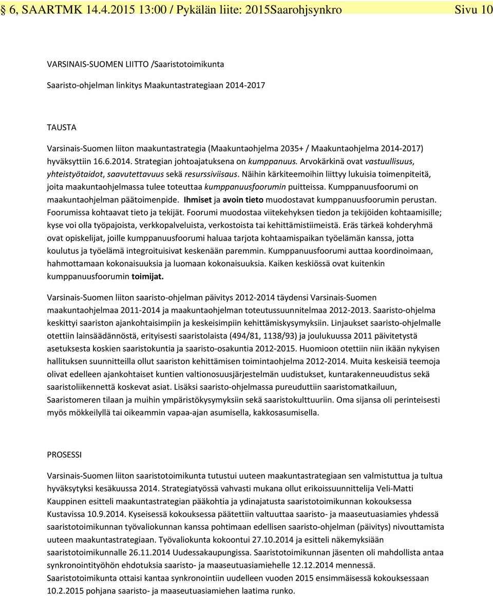 maakuntastrategia (Maakuntaohjelma 2035+ / Maakuntaohjelma 2014 2017) hyväksyttiin 16.6.2014. Strategian johtoajatuksena on kumppanuus.