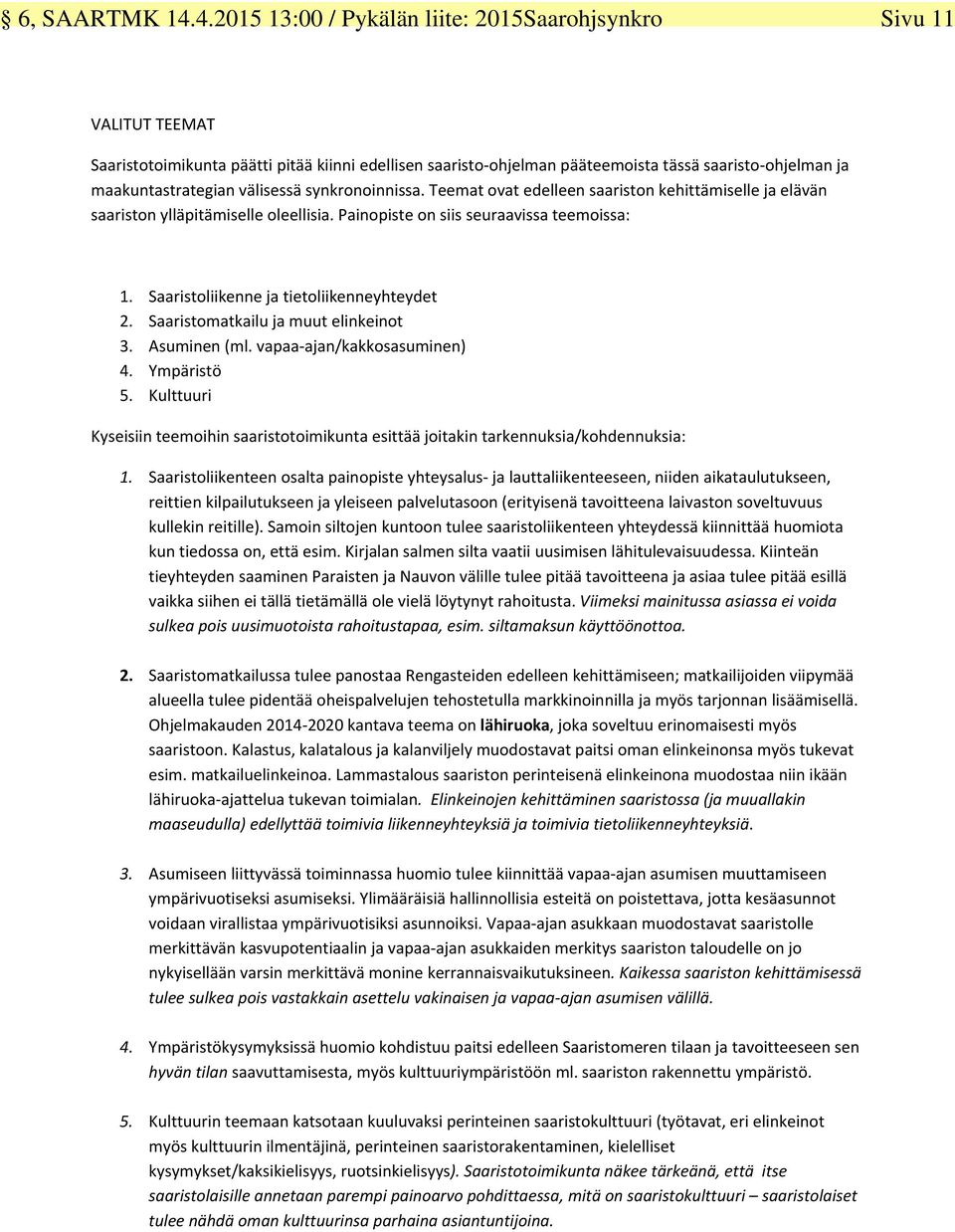 välisessä synkronoinnissa. Teemat ovat edelleen saariston kehittämiselle ja elävän saariston ylläpitämiselle oleellisia. Painopiste on siis seuraavissa teemoissa: 1.