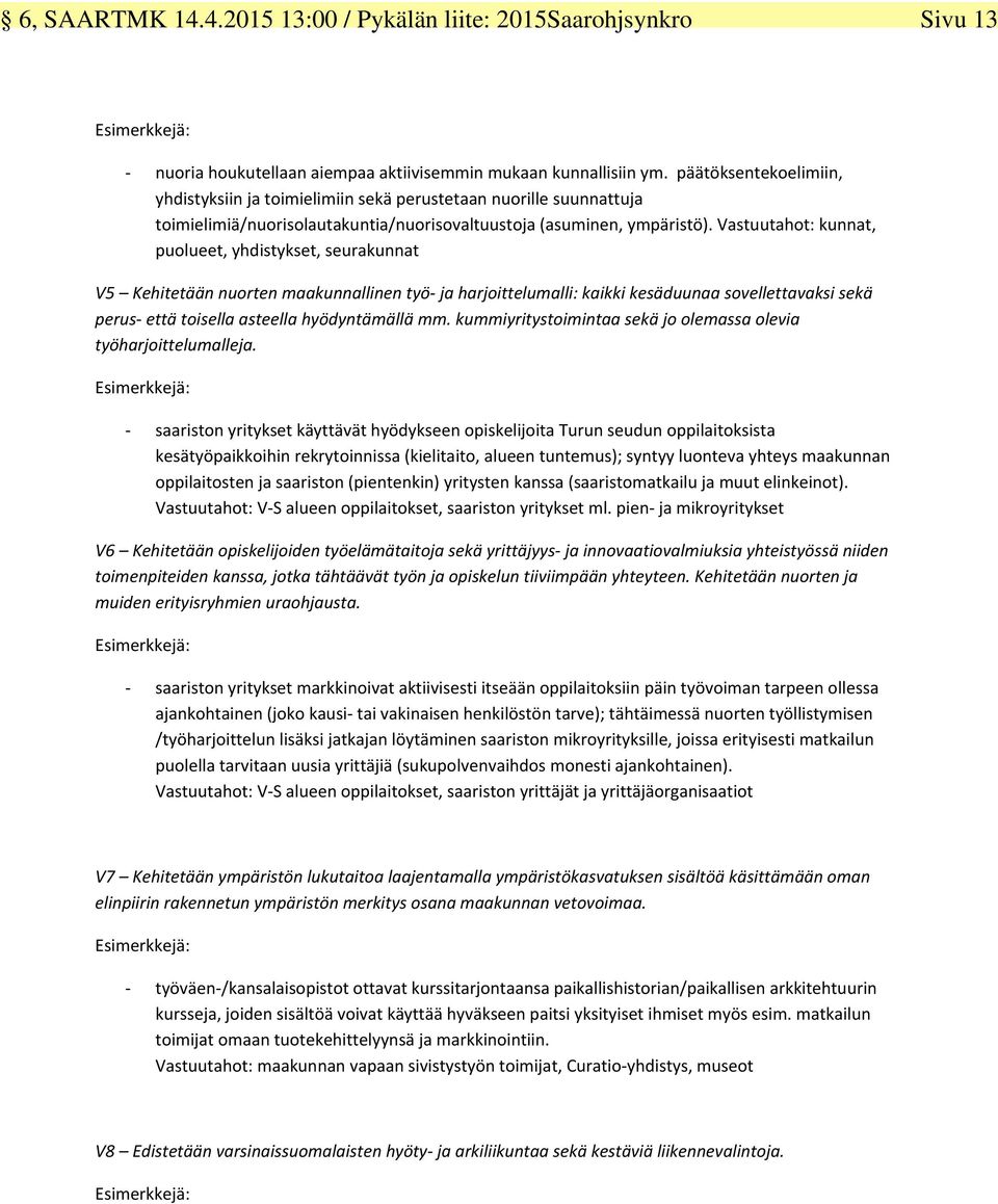 Vastuutahot: kunnat, puolueet, yhdistykset, seurakunnat V5 Kehitetään nuorten maakunnallinen työ ja harjoittelumalli: kaikki kesäduunaa sovellettavaksi sekä perus että toisella asteella hyödyntämällä