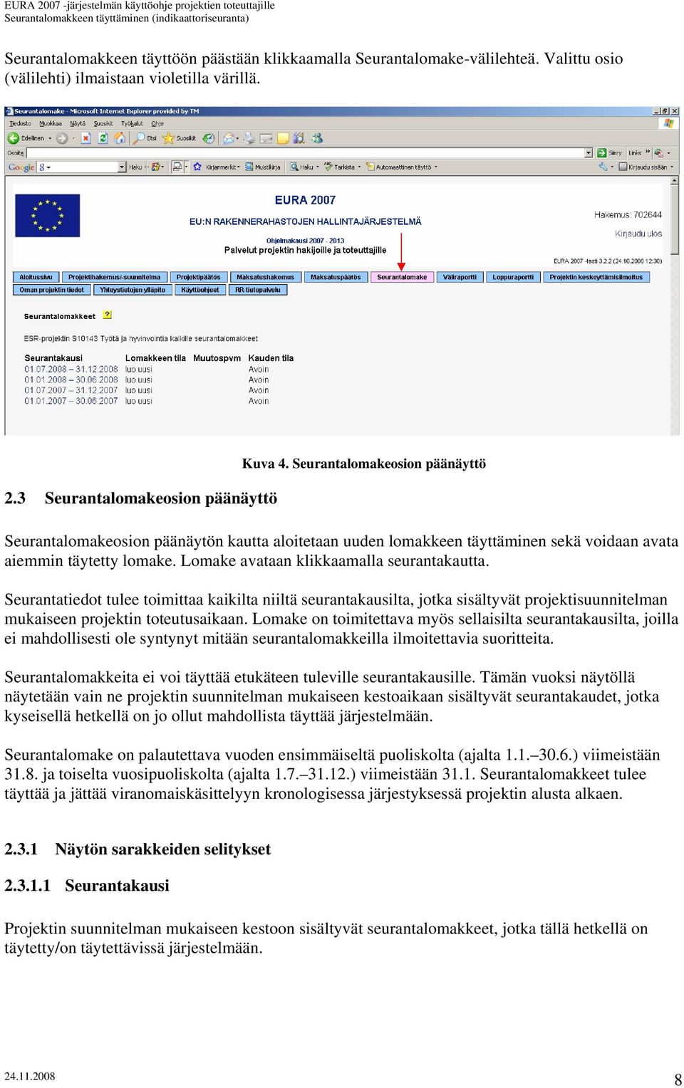 Seurantatiedot tulee toimittaa kaikilta niiltä seurantakausilta, jotka sisältyvät projektisuunnitelman mukaiseen projektin toteutusaikaan.