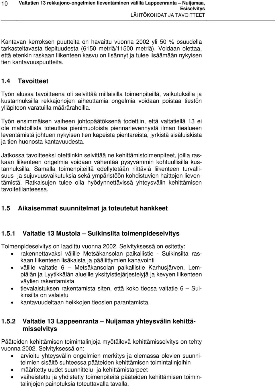 4 Tavoitteet Työn alussa tavoitteena oli selvittää millaisilla toimenpiteillä, vaikutuksilla ja kustannuksilla rekkajonojen aiheuttamia ongelmia voidaan poistaa tiestön ylläpitoon varatuilla