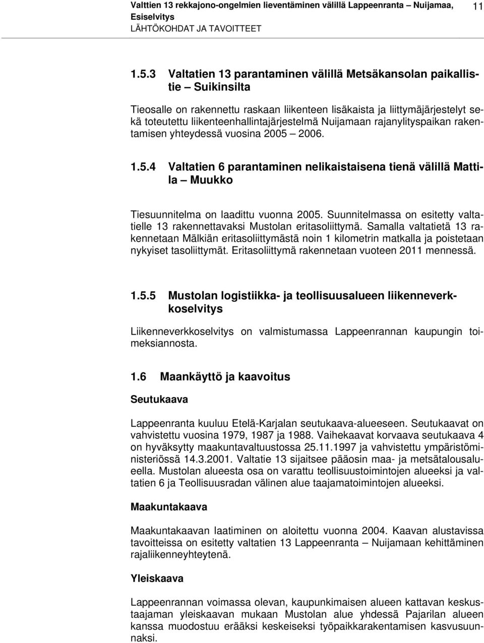 Nuijamaan rajanylityspaikan rakentamisen yhteydessä vuosina 2005 2006. 1.5.4 Valtatien 6 parantaminen nelikaistaisena tienä välillä Mattila Muukko Tiesuunnitelma on laadittu vuonna 2005.