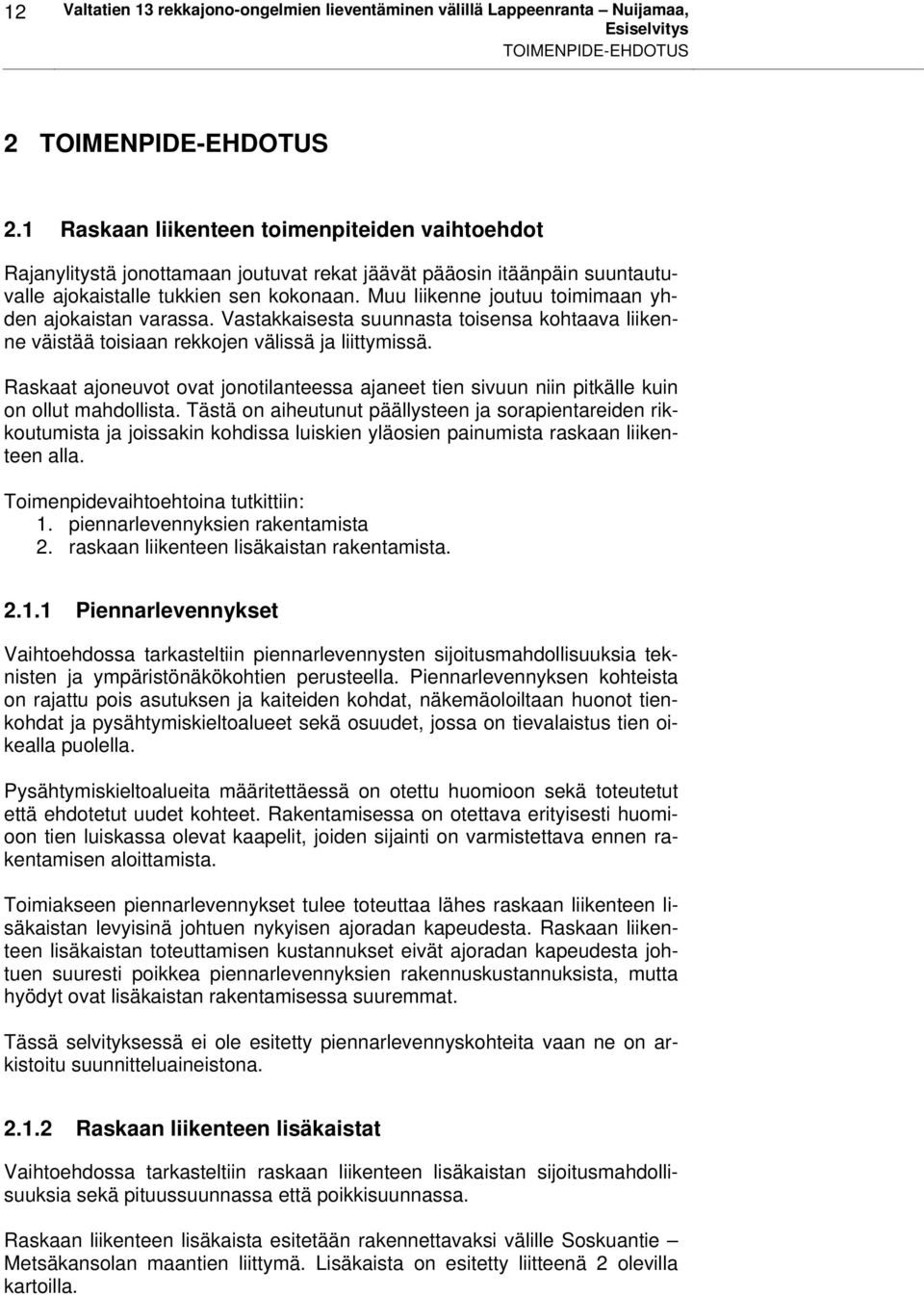 Muu liikenne joutuu toimimaan yhden ajokaistan varassa. Vastakkaisesta suunnasta toisensa kohtaava liikenne väistää toisiaan rekkojen välissä ja liittymissä.