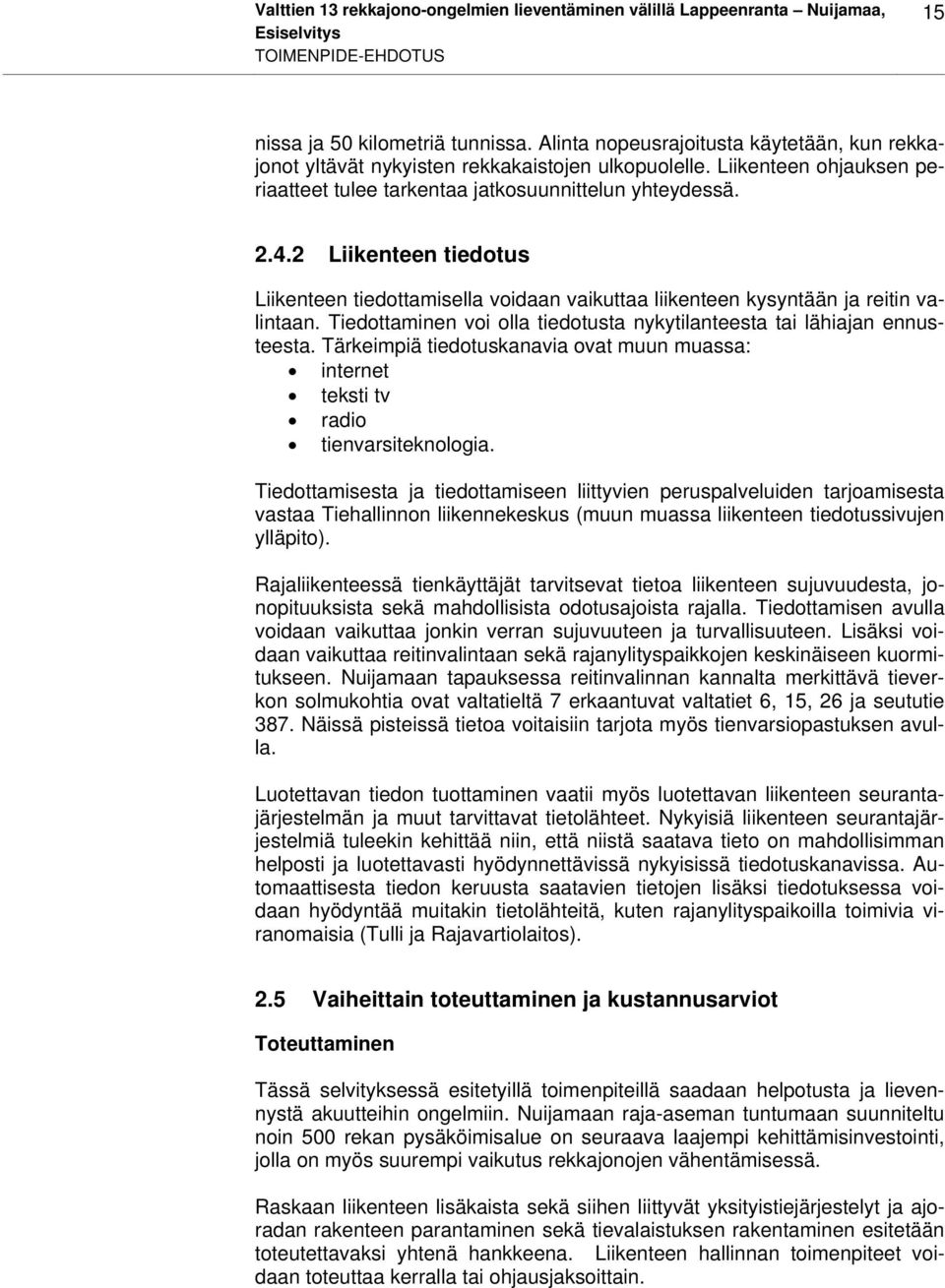 2 Liikenteen tiedotus Liikenteen tiedottamisella voidaan vaikuttaa liikenteen kysyntään ja reitin valintaan. Tiedottaminen voi olla tiedotusta nykytilanteesta tai lähiajan ennusteesta.