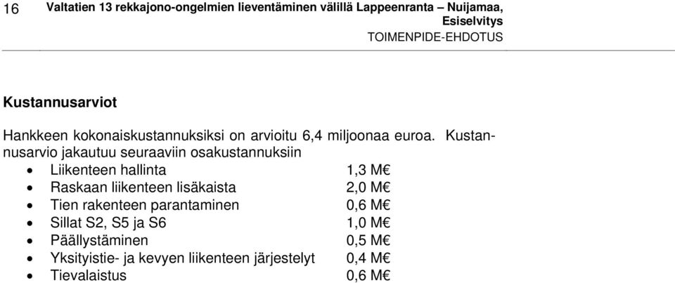 Kustannusarvio jakautuu seuraaviin osakustannuksiin Liikenteen hallinta 1,3 M Raskaan liikenteen lisäkaista 2,0 M