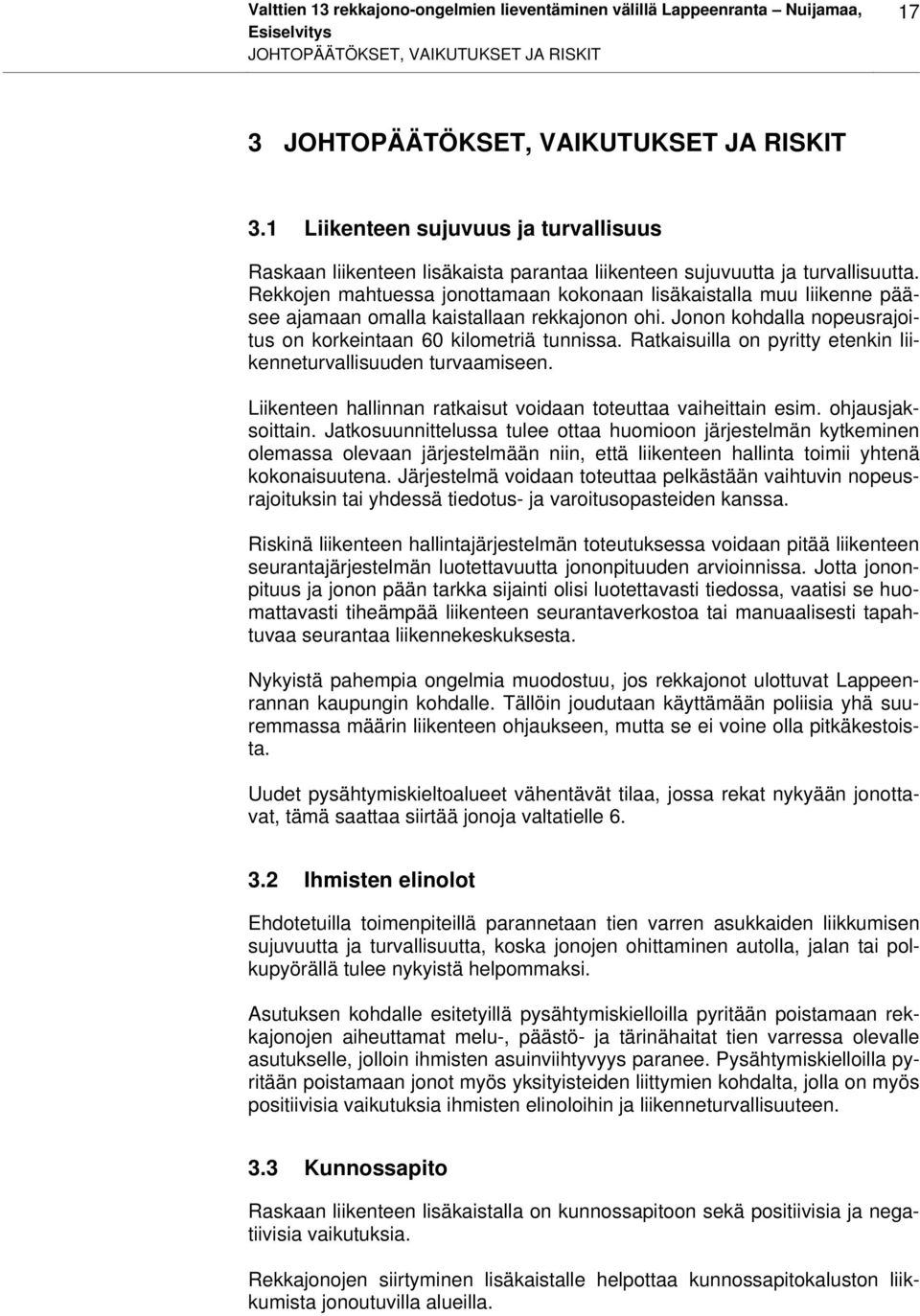 Rekkojen mahtuessa jonottamaan kokonaan lisäkaistalla muu liikenne pääsee ajamaan omalla kaistallaan rekkajonon ohi. Jonon kohdalla nopeusrajoitus on korkeintaan 60 kilometriä tunnissa.