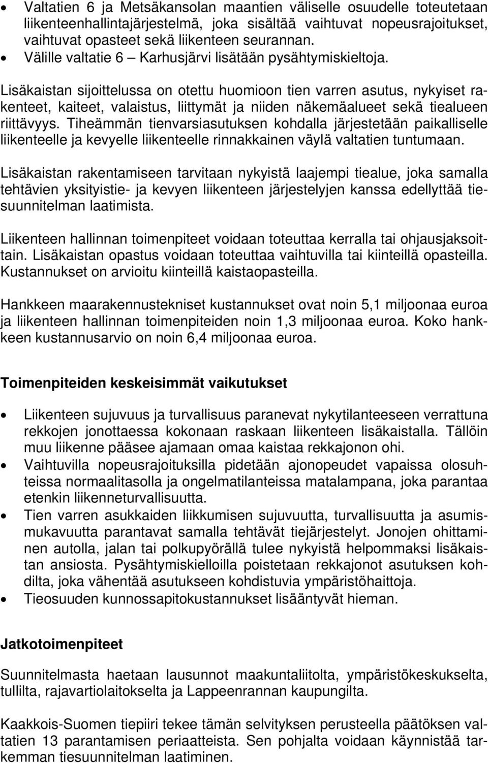 Lisäkaistan sijoittelussa on otettu huomioon tien varren asutus, nykyiset rakenteet, kaiteet, valaistus, liittymät ja niiden näkemäalueet sekä tiealueen riittävyys.