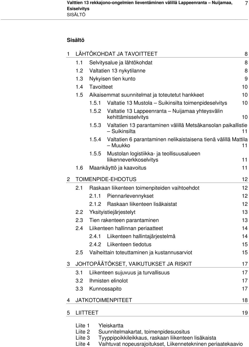 5.3 Valtatien 13 parantaminen välillä Metsäkansolan paikallistie Suikinsilta 11 1.5.4 Valtatien 6 parantaminen nelikaistaisena tienä välillä Mattila Muukko 11 1.5.5 Mustolan logistiikka- ja teollisuusalueen liikenneverkkoselvitys 11 1.