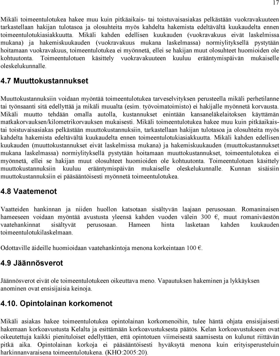 Mikäli kahden edellisen kuukauden (vuokravakuus eivät laskelmissa mukana) ja hakemiskuukauden (vuokravakuus mukana laskelmassa) normiylityksellä pystytään hoitamaan vuokravakuus, toimeentulotukea ei