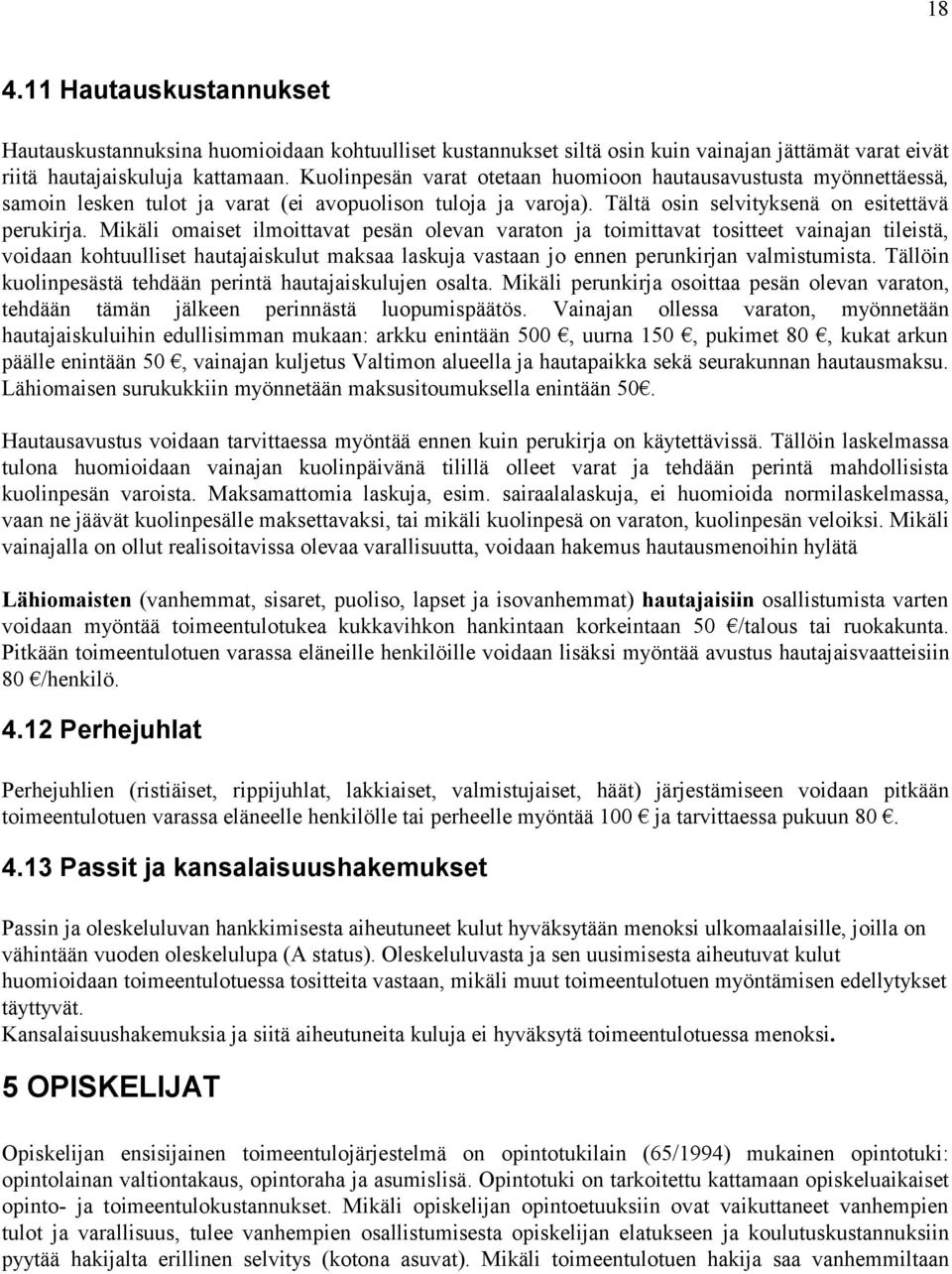 Mikäli omaiset ilmoittavat pesän olevan varaton ja toimittavat tositteet vainajan tileistä, voidaan kohtuulliset hautajaiskulut maksaa laskuja vastaan jo ennen perunkirjan valmistumista.