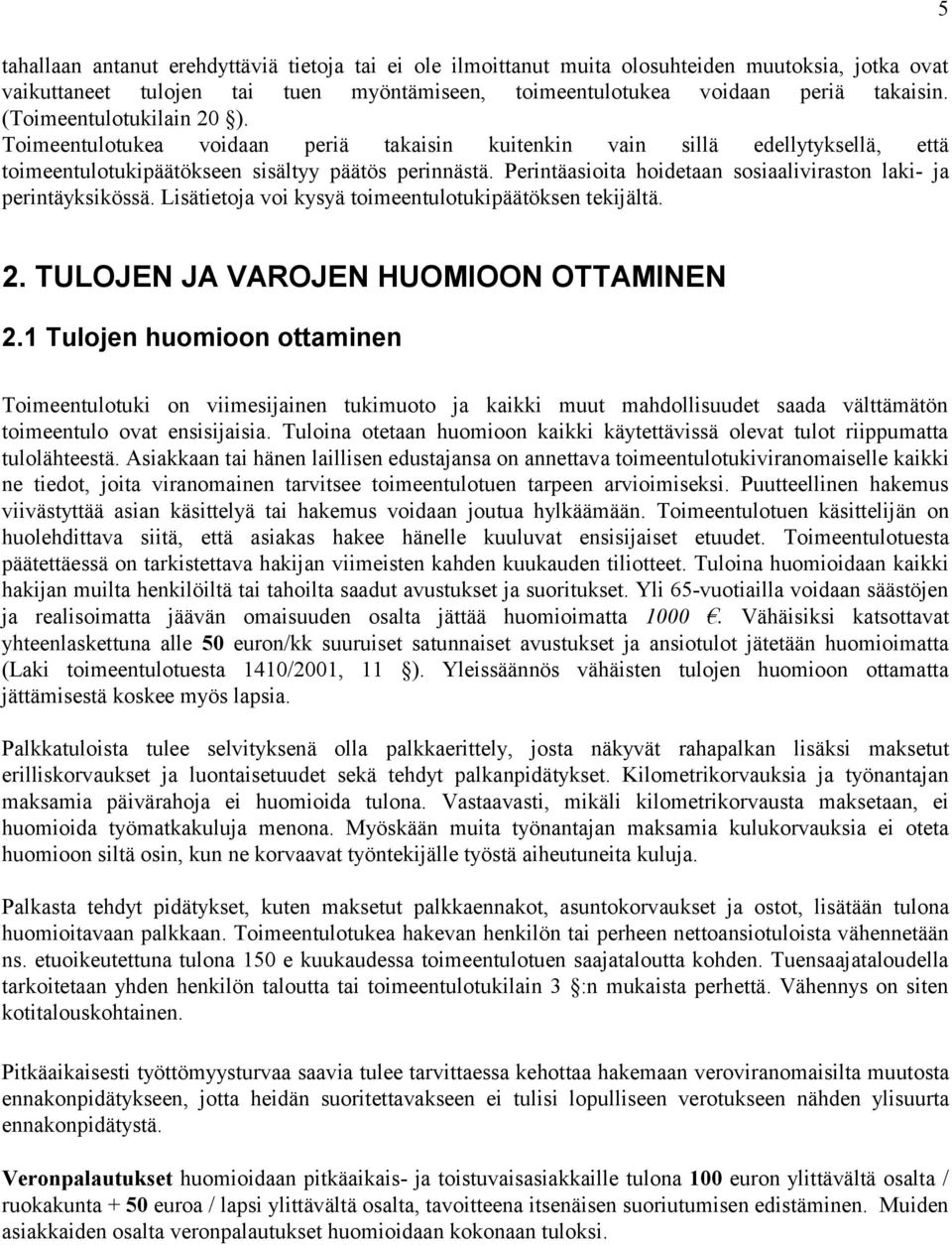 Perintäasioita hoidetaan sosiaaliviraston laki- ja perintäyksikössä. Lisätietoja voi kysyä toimeentulotukipäätöksen tekijältä. 5 2. TULOJEN JA VAROJEN HUOMIOON OTTAMINEN 2.