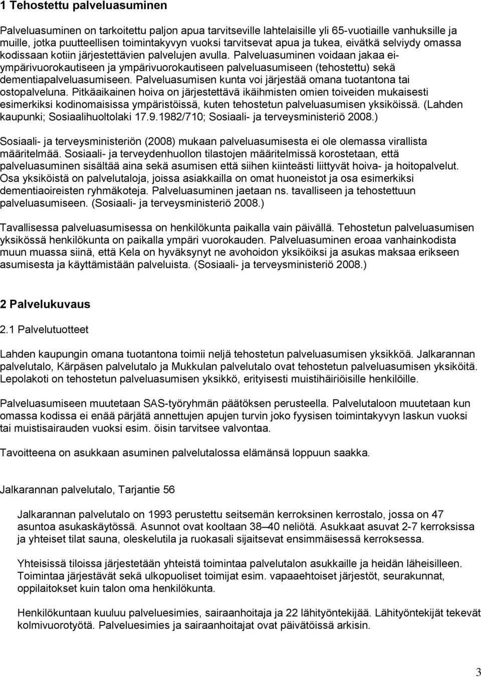 Palveluasuminen voidaan jakaa eiympärivuorokautiseen ja ympärivuorokautiseen palveluasumiseen (tehostettu) sekä dementiapalveluasumiseen.