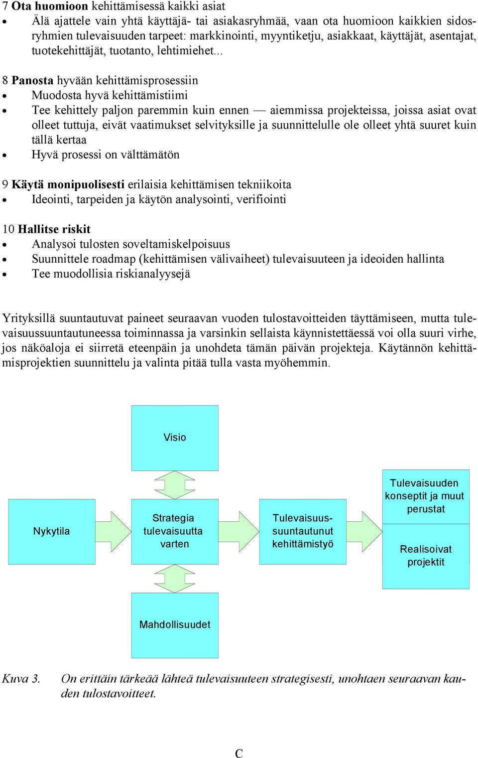 .. 8 Panosta hyvään kehittämisprosessiin Muodosta hyvä kehittämistiimi Tee kehittely paljon paremmin kuin ennen aiemmissa projekteissa, joissa asiat ovat olleet tuttuja, eivät vaatimukset