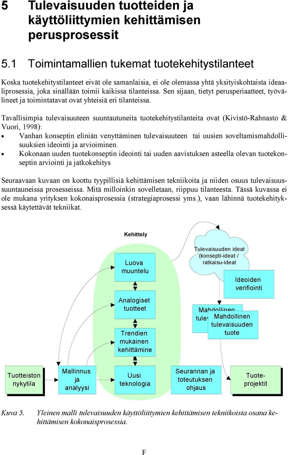 Sen sijaan, tietyt perusperiaatteet, työvälineet ja toimintatavat ovat yhteisiä eri tilanteissa.