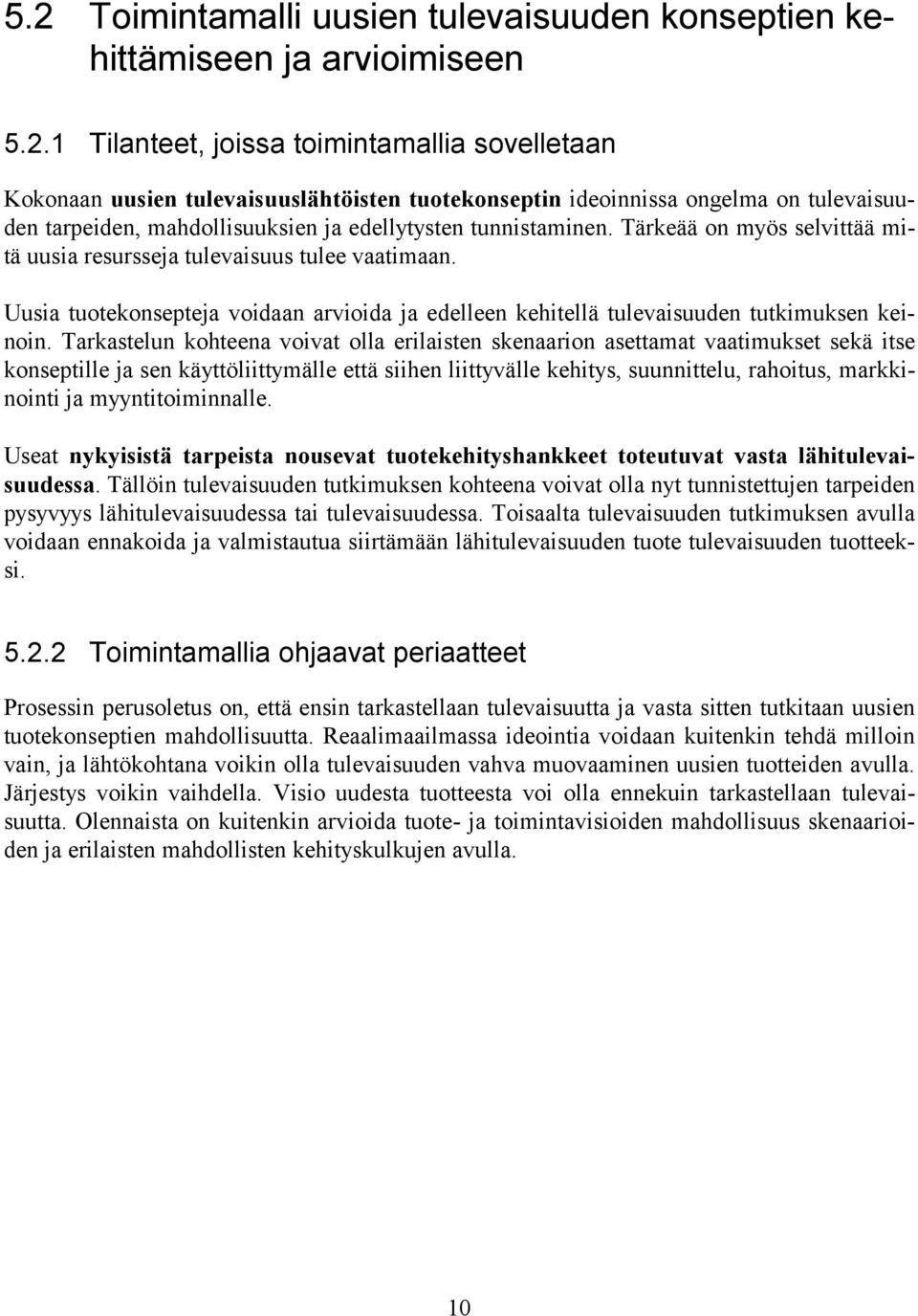 Tarkastelun kohteena voivat olla erilaisten skenaarion asettamat vaatimukset sekä itse konseptille ja sen käyttöliittymälle että siihen liittyvälle kehitys, suunnittelu, rahoitus, markkinointi ja