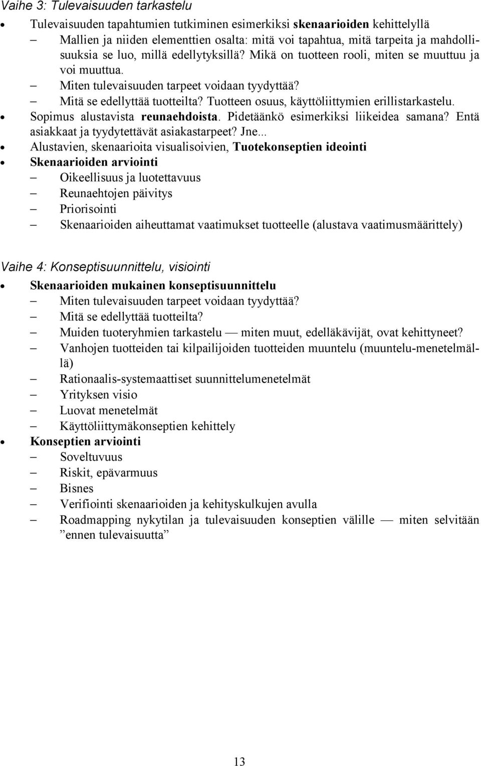 Tuotteen osuus, käyttöliittymien erillistarkastelu. Sopimus alustavista reunaehdoista. Pidetäänkö esimerkiksi liikeidea samana? Entä asiakkaat ja tyydytettävät asiakastarpeet? Jne.