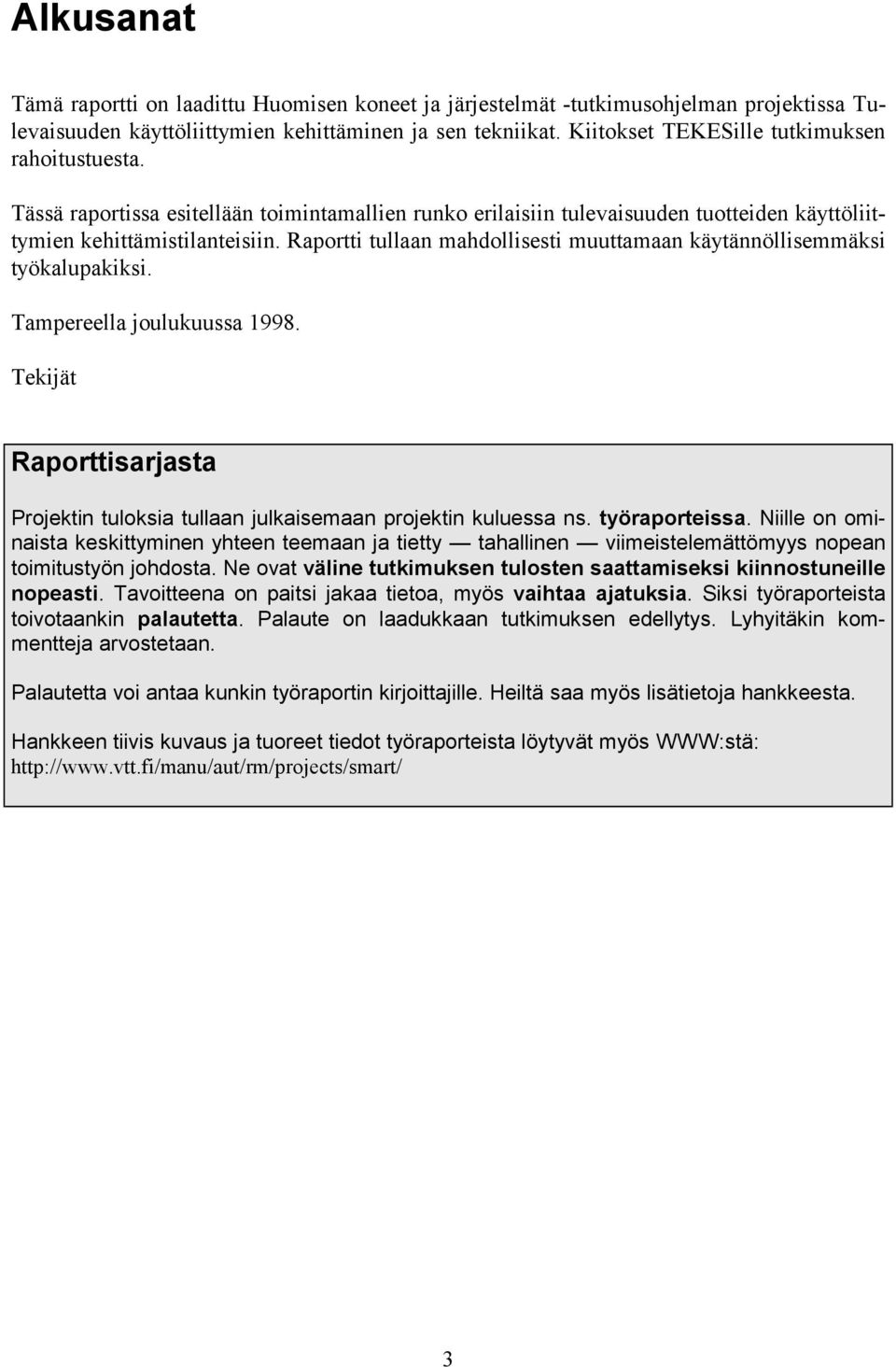Raportti tullaan mahdollisesti muuttamaan käytännöllisemmäksi työkalupakiksi. Tampereella joulukuussa 1998. Tekijät Raporttisarjasta Projektin tuloksia tullaan julkaisemaan projektin kuluessa ns.