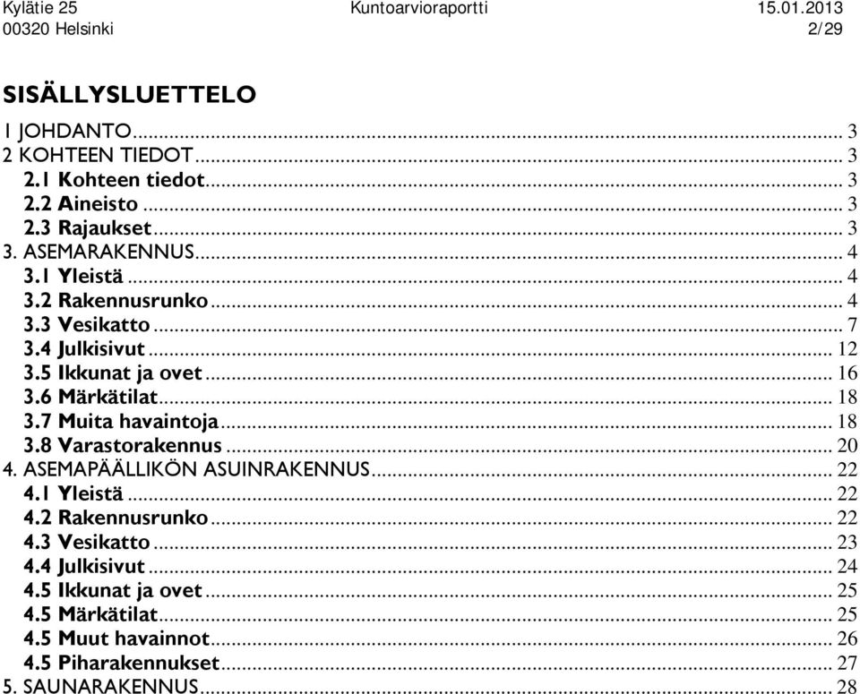 .. 18 3.7 Muita havaintoja... 18 3.8 Varastorakennus... 20 4. ASEMAPÄÄLLIKÖN ASUINRAKENNUS... 22 4.1 Yleistä... 22 4.2 Rakennusrunko... 22 4.3 Vesikatto.