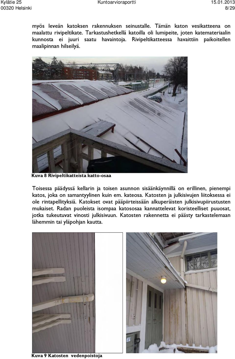 Kuva 8 Rivipeltikatteista katto-osaa Toisessa päädyssä kellarin ja toisen asunnon sisäänkäynnillä on erillinen, pienempi katos, joka on samantyylinen kuin em. kateosa.