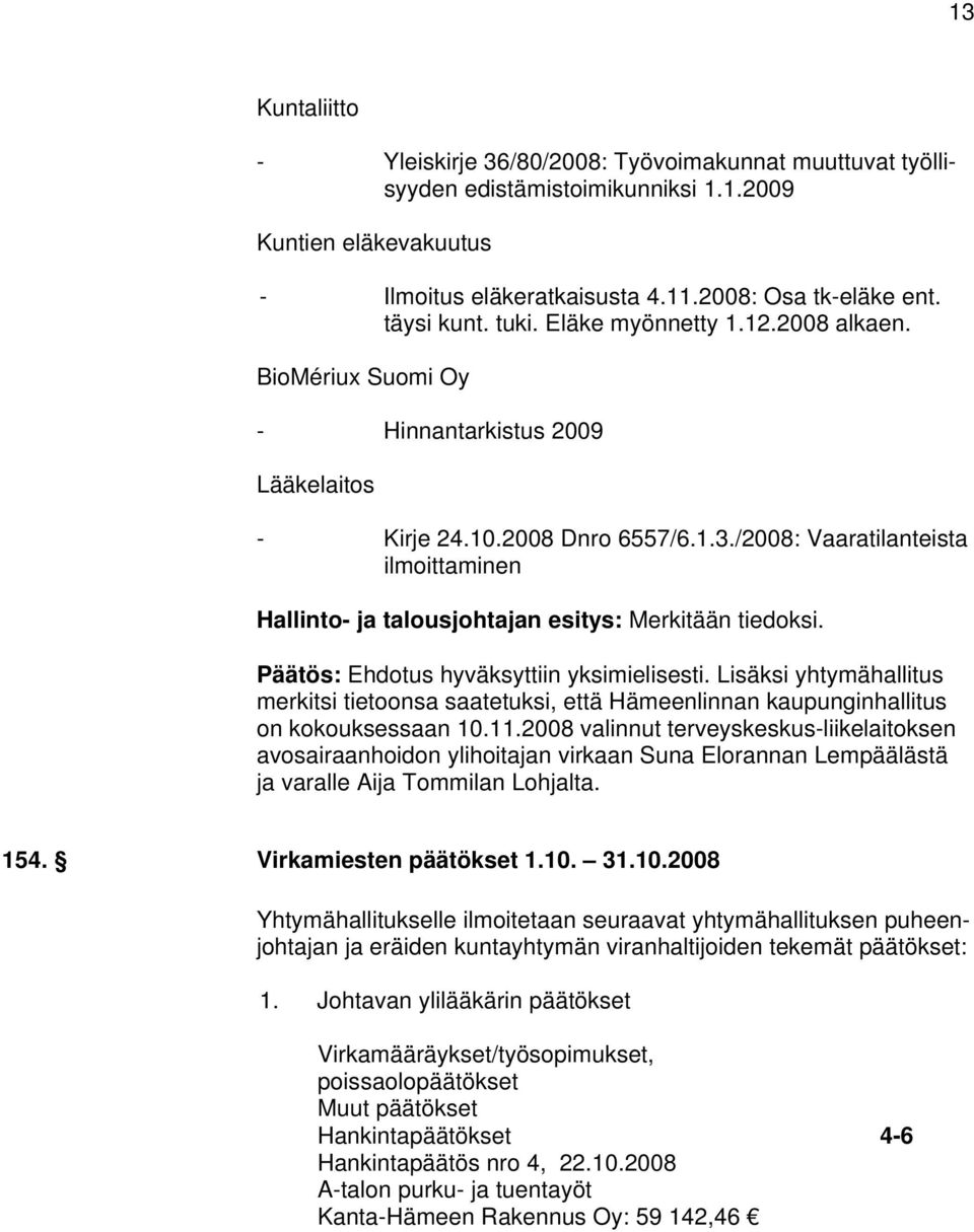 /2008: Vaaratilanteista ilmoittaminen Hallinto- ja talousjohtajan esitys: Merkitään tiedoksi. Päätös: Ehdotus hyväksyttiin yksimielisesti.