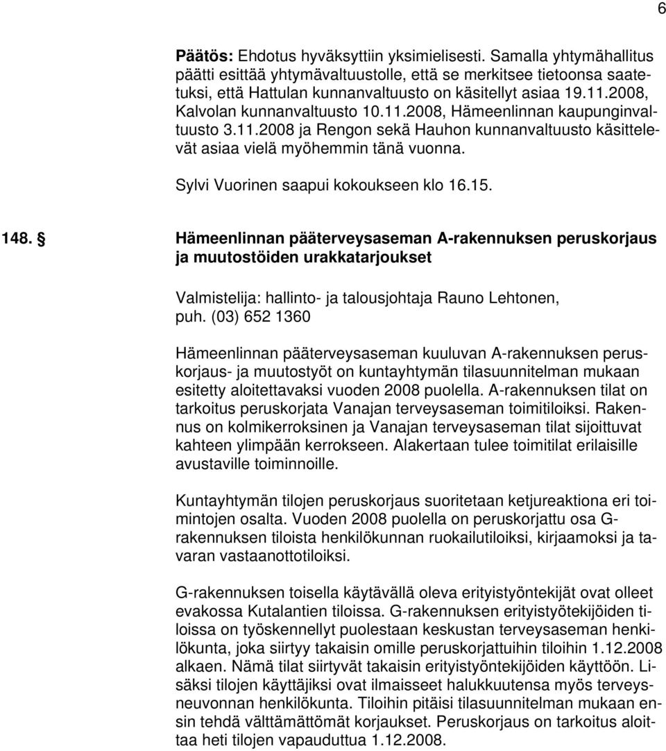 Sylvi Vuorinen saapui kokoukseen klo 16.15. 148. Hämeenlinnan pääterveysaseman A-rakennuksen peruskorjaus ja muutostöiden urakkatarjoukset Valmistelija: hallinto- ja talousjohtaja Rauno Lehtonen, puh.