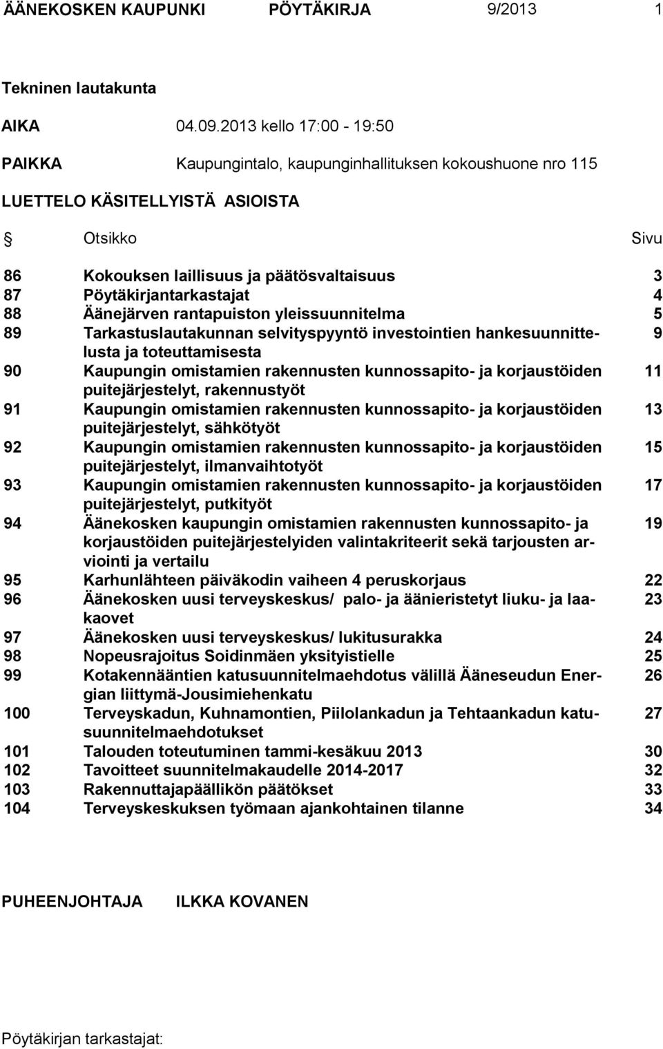 Pöytäkirjantarkastajat 4 88 Äänejärven rantapuiston yleissuunnitelma 5 89 Tarkastuslautakunnan selvityspyyntö investointien hankesuunnittelusta 9 ja toteuttamisesta 90 Kaupungin omistamien