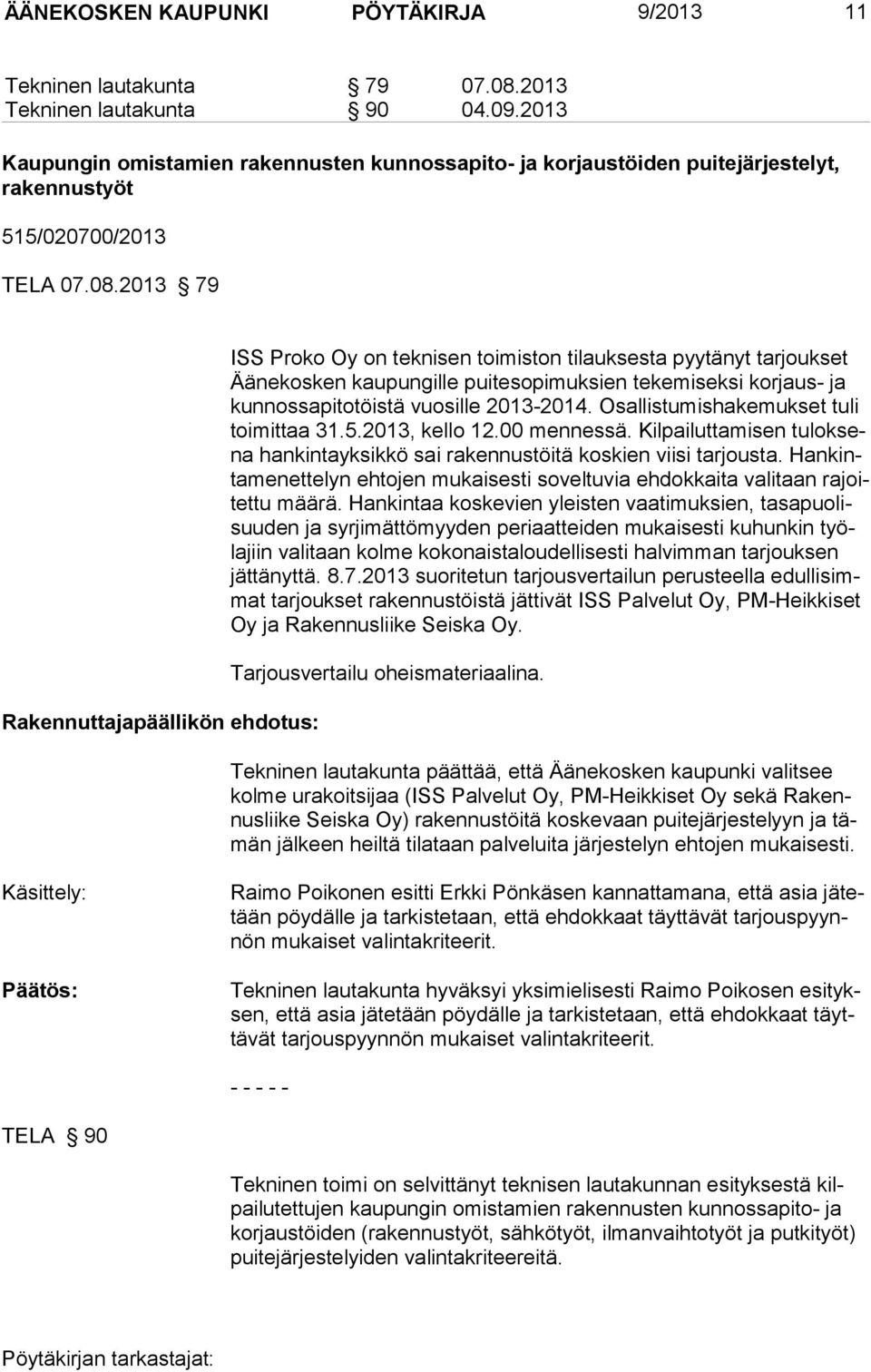 2013 79 ISS Proko Oy on teknisen toimiston tilauksesta pyytänyt tarjoukset Äänekosken kaupungille puitesopimuksien tekemiseksi korjaus- ja kunnossapitotöistä vuosille 2013-2014.