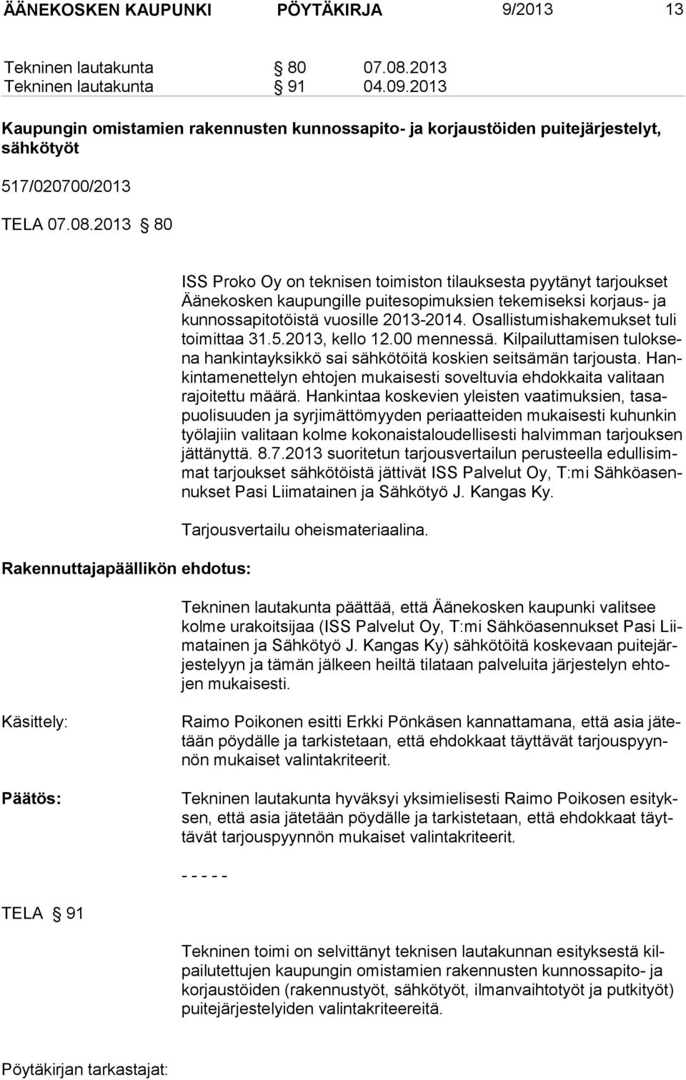 2013 80 ISS Proko Oy on teknisen toimiston tilauksesta pyytänyt tarjoukset Äänekosken kaupungille puitesopimuksien tekemiseksi korjaus- ja kunnossapitotöistä vuosille 2013-2014.