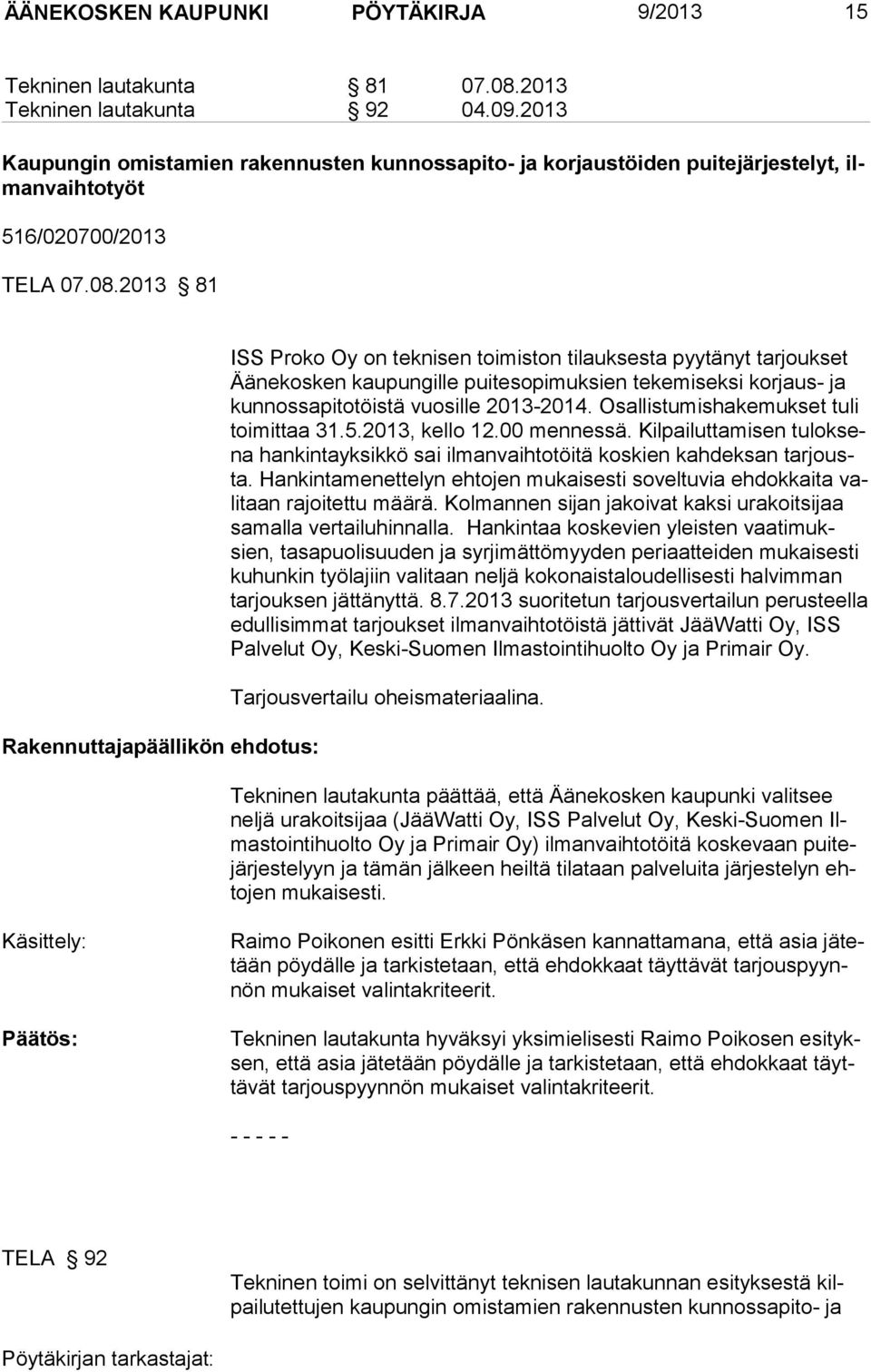 2013 81 ISS Proko Oy on teknisen toimiston tilauksesta pyytänyt tarjoukset Äänekosken kaupungille puitesopimuksien tekemiseksi korjaus- ja kunnossapitotöistä vuosille 2013-2014.