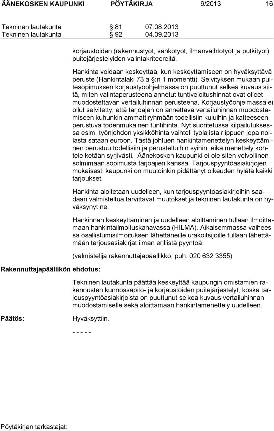 Hankinta voidaan keskeyttää, kun keskeyttämiseen on hyväksyttävä peruste (Hankintalaki 73 a :n 1 momentti).