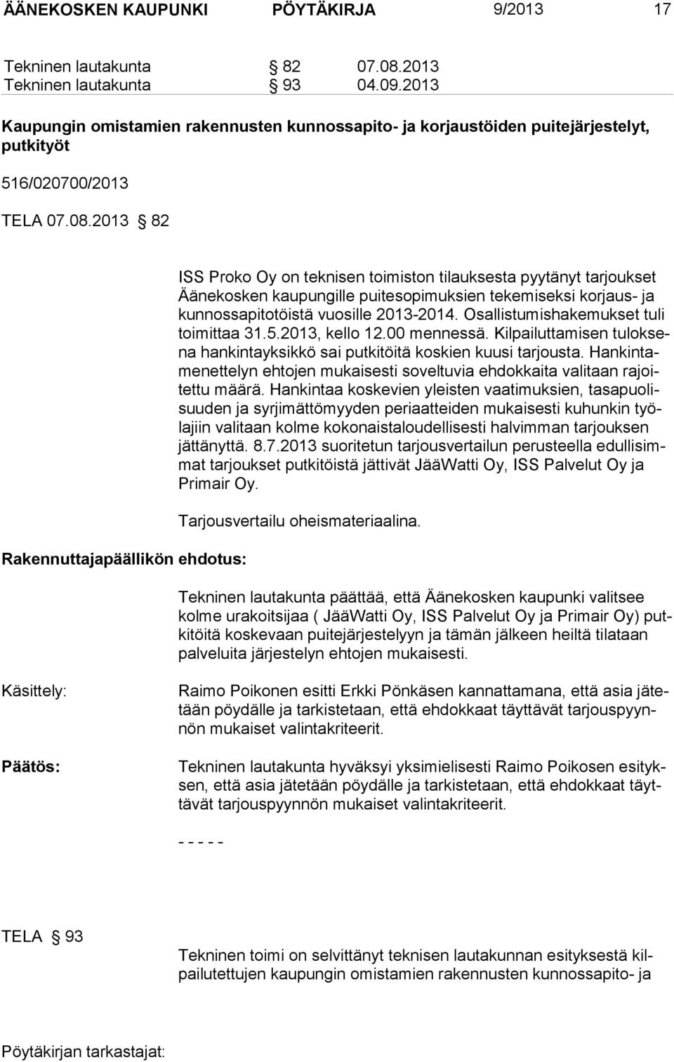 2013 82 ISS Proko Oy on teknisen toimiston tilauksesta pyytänyt tarjoukset Äänekosken kaupungille puitesopimuksien tekemiseksi korjaus- ja kunnossapitotöistä vuosille 2013-2014.