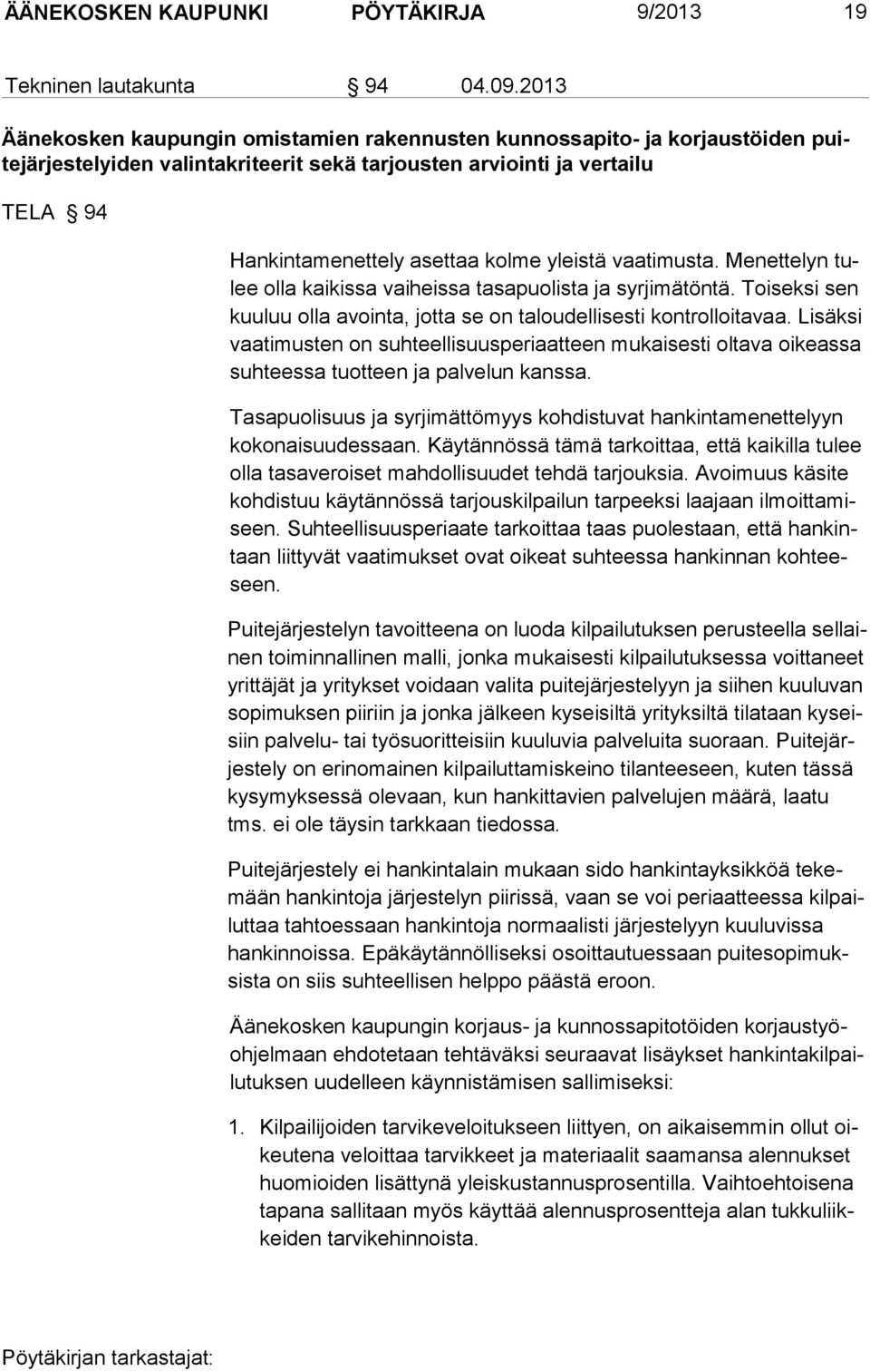 yleistä vaatimusta. Menettelyn tulee olla kaikissa vaiheissa tasapuolista ja syrjimätöntä. Toiseksi sen kuuluu olla avointa, jotta se on taloudellisesti kont rolloitavaa.