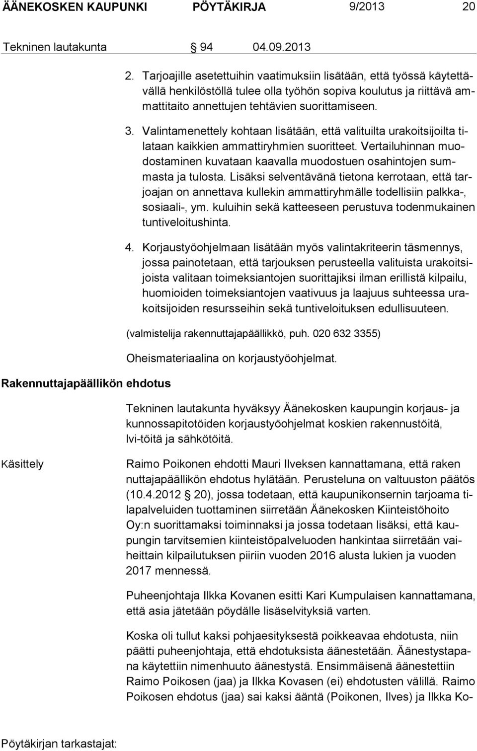 Valintamenettely kohtaan lisätään, että valituilta urakoitsijoilta tilataan kaikkien ammattiryhmien suo ritteet.