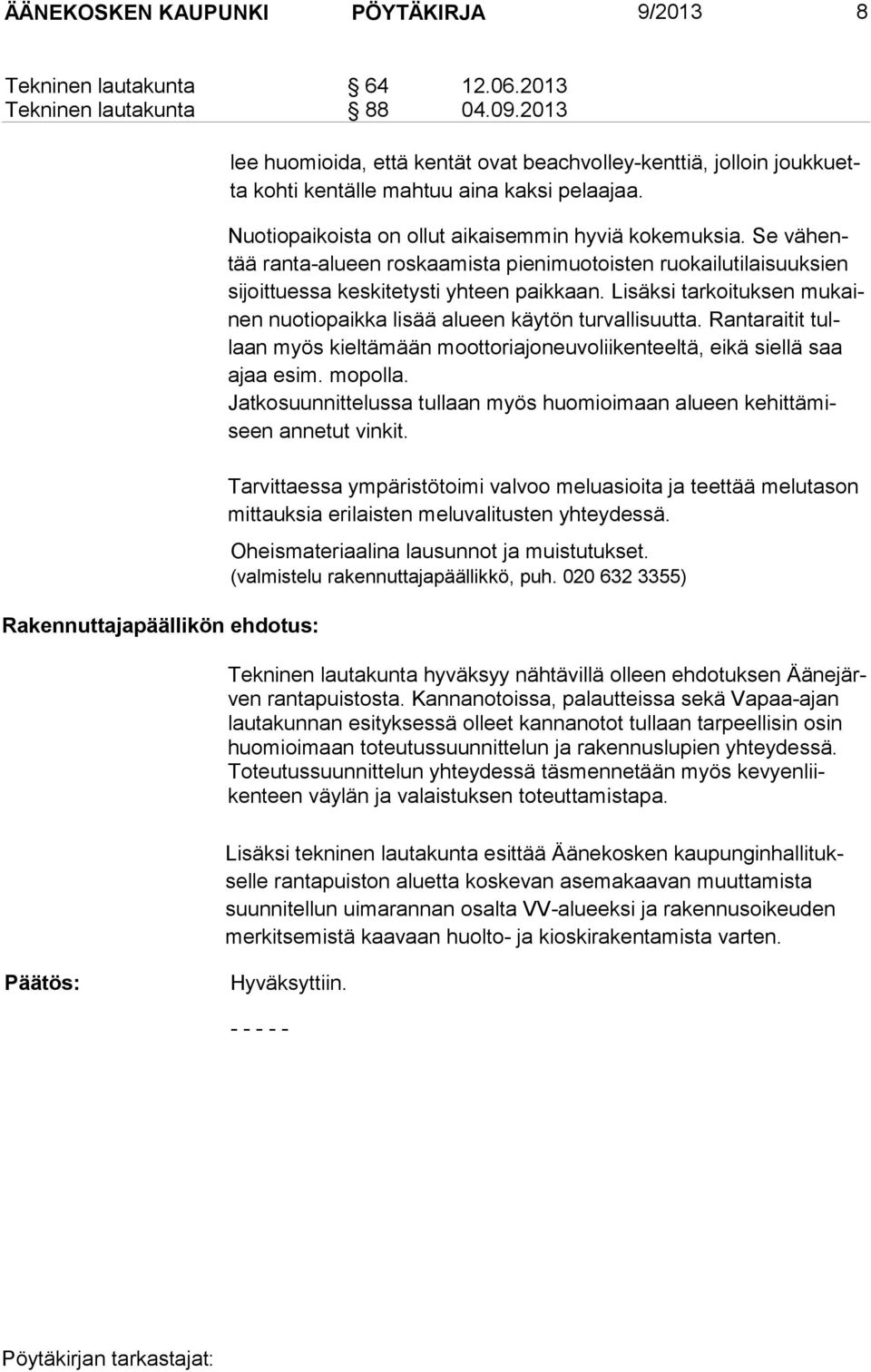 Se vähentää ranta-alueen roskaa mista pieni muotois ten ruokailutilaisuuksien sijoittuessa keskitetysti yhteen paikkaan. Lisäksi tarkoituksen mukainen nuotiopaikka lisää alueen käytön turvallisuutta.