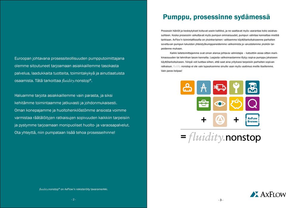 Koska prosessiin vaikuttavat myös pumpun ominaisuudet, pumpun valintaa kannattaa miettiä tarkkaan.