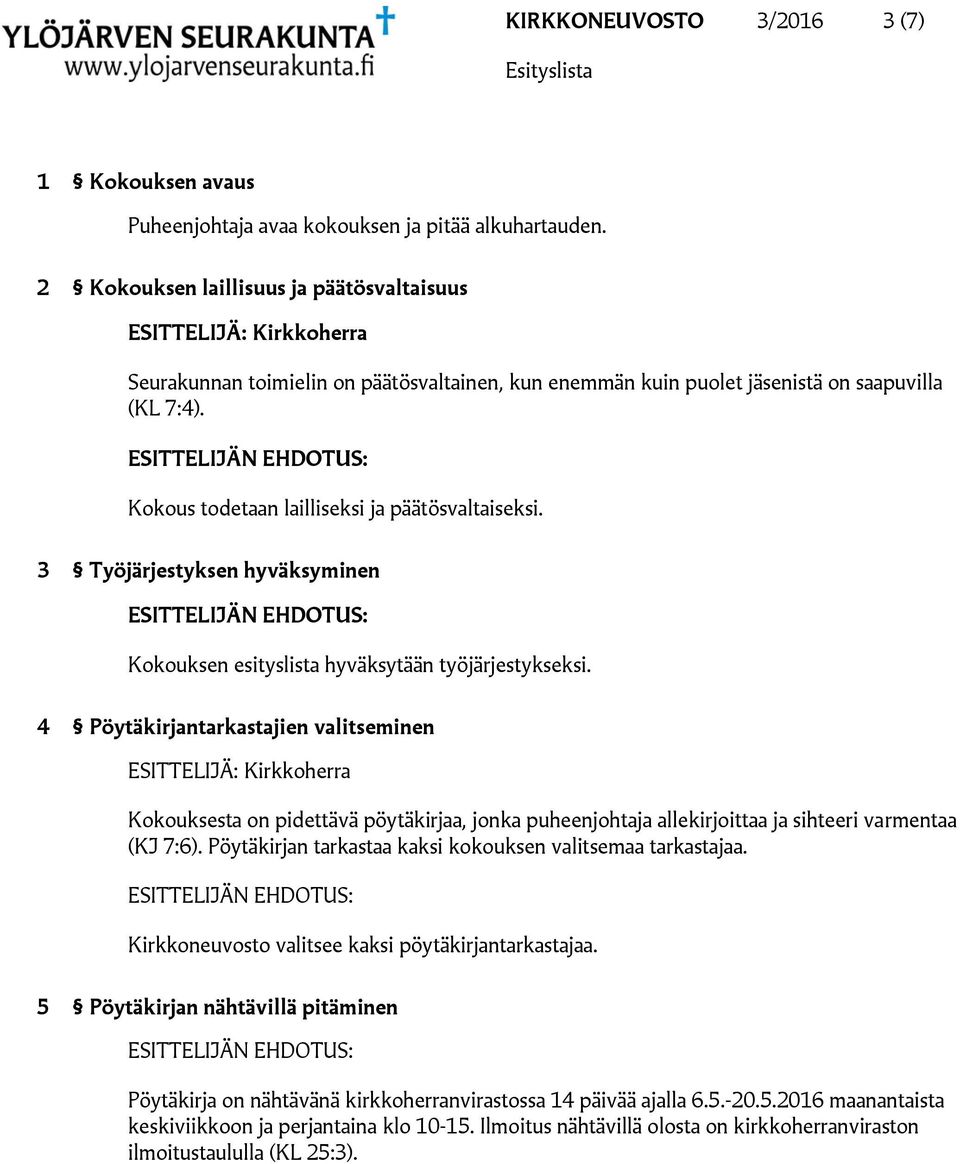 3 Työjärjestyksen hyväksyminen Kokouksen esityslista hyväksytään työjärjestykseksi.