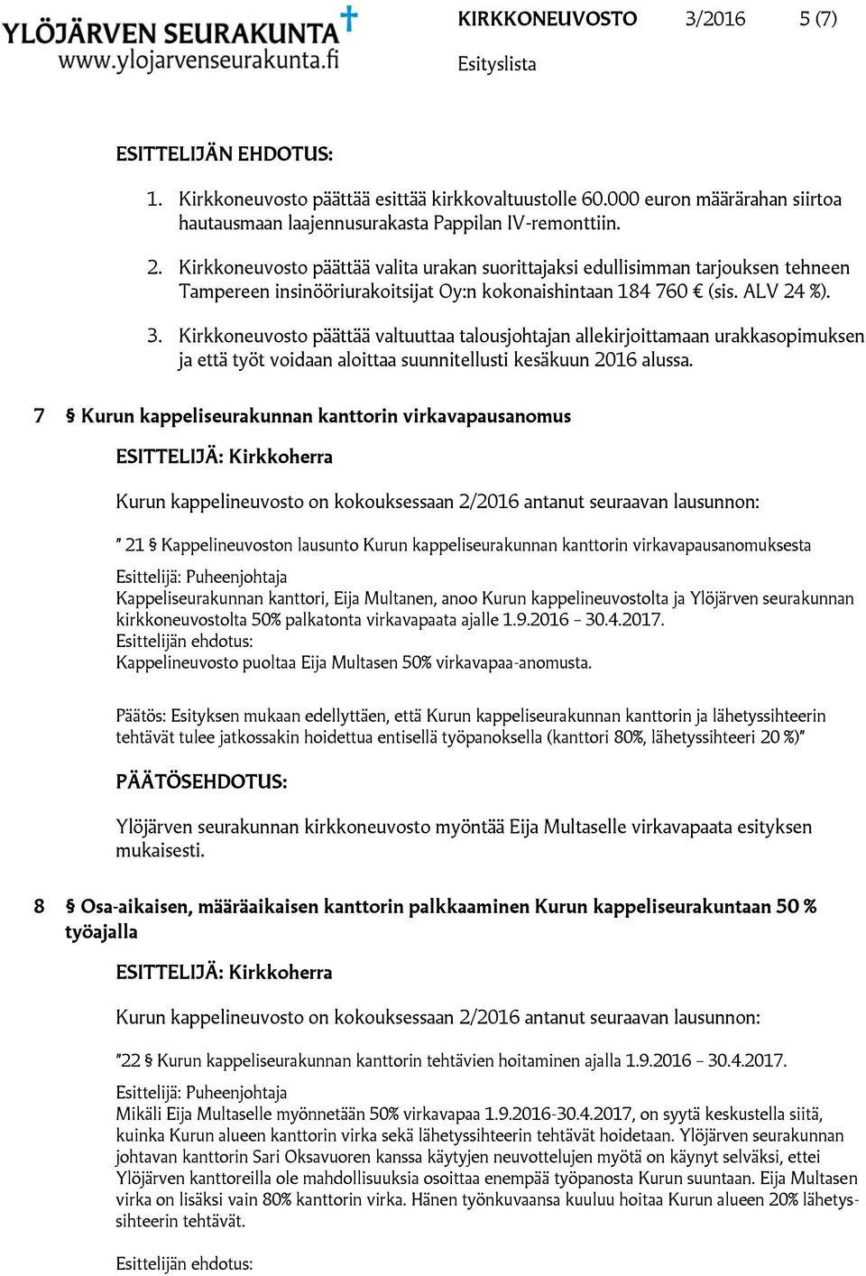 Kirkkoneuvosto päättää valtuuttaa talousjohtajan allekirjoittamaan urakkasopimuksen ja että työt voidaan aloittaa suunnitellusti kesäkuun 2016 alussa.