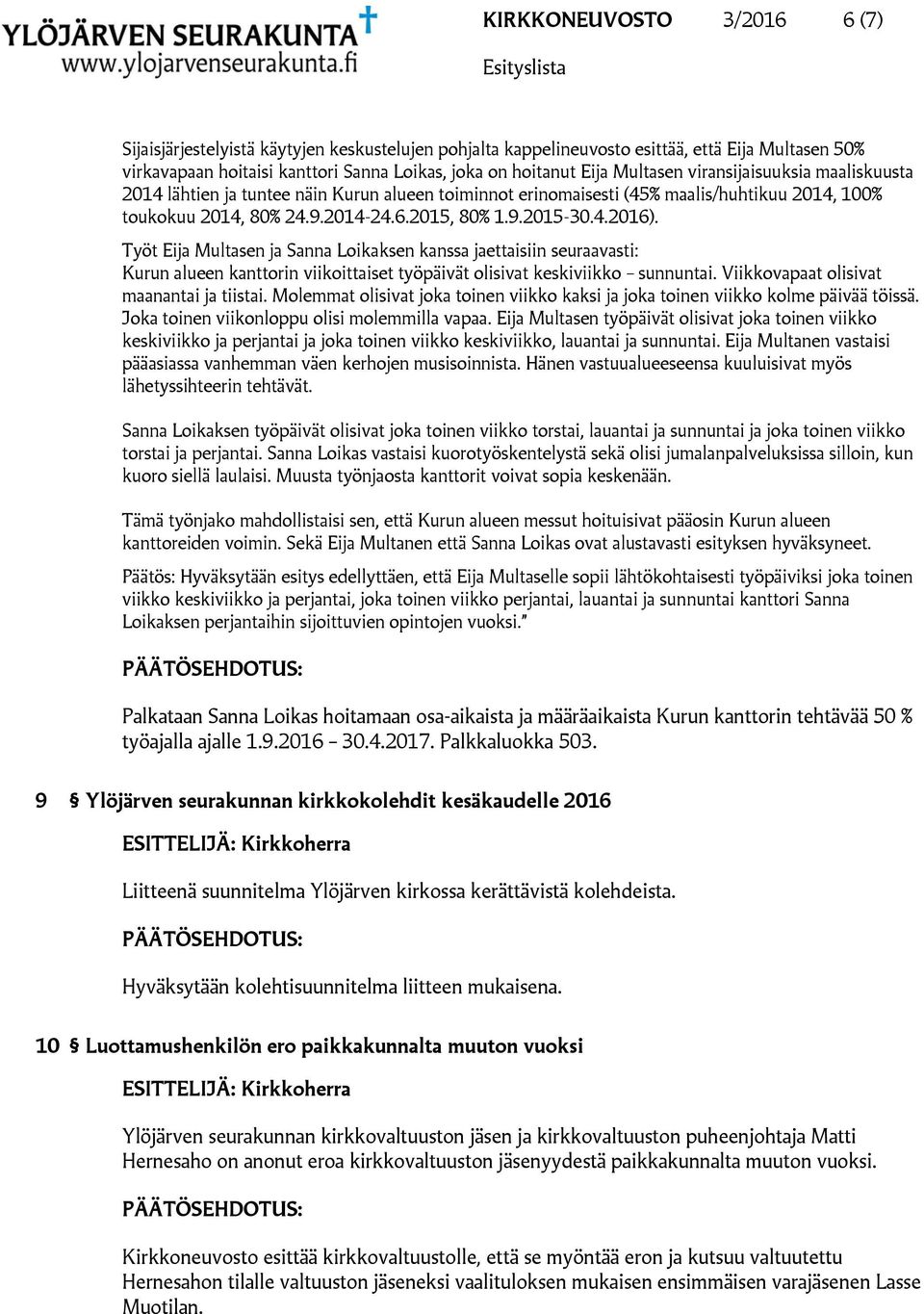 Työt Eija Multasen ja Sanna Loikaksen kanssa jaettaisiin seuraavasti: Kurun alueen kanttorin viikoittaiset työpäivät olisivat keskiviikko sunnuntai. Viikkovapaat olisivat maanantai ja tiistai.
