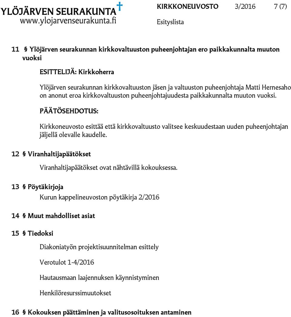 Kirkkoneuvosto esittää että kirkkovaltuusto valitsee keskuudestaan uuden puheenjohtajan jäljellä olevalle kaudelle.