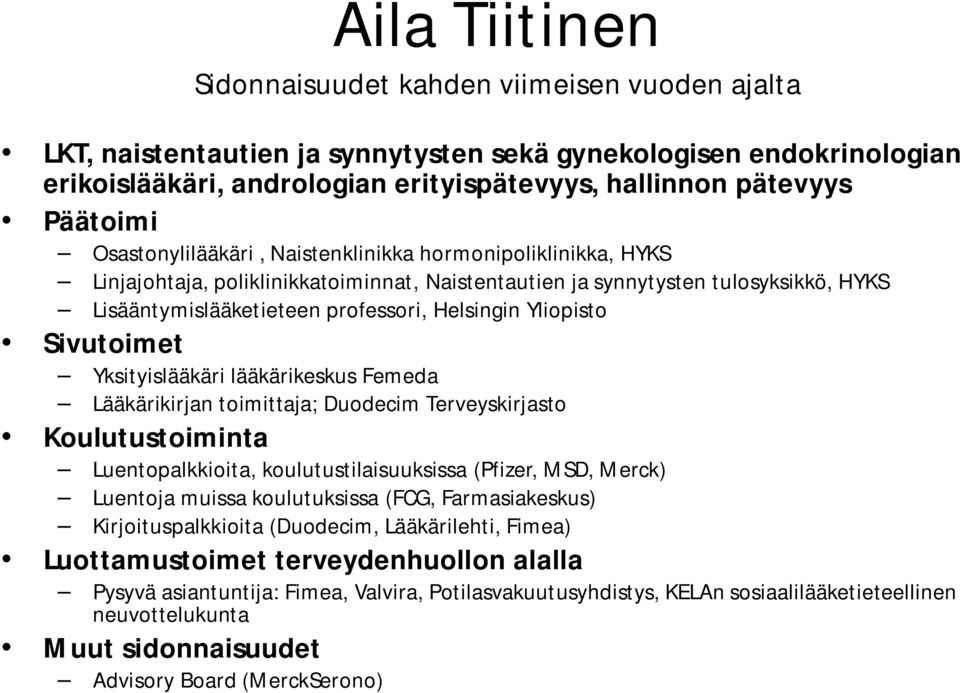 Helsingin Yliopisto Sivutoimet Yksityislääkäri lääkärikeskus Femeda Lääkärikirjan toimittaja; Duodecim Terveyskirjasto Koulutustoiminta Luentopalkkioita, koulutustilaisuuksissa (Pfizer, MSD, Merck)